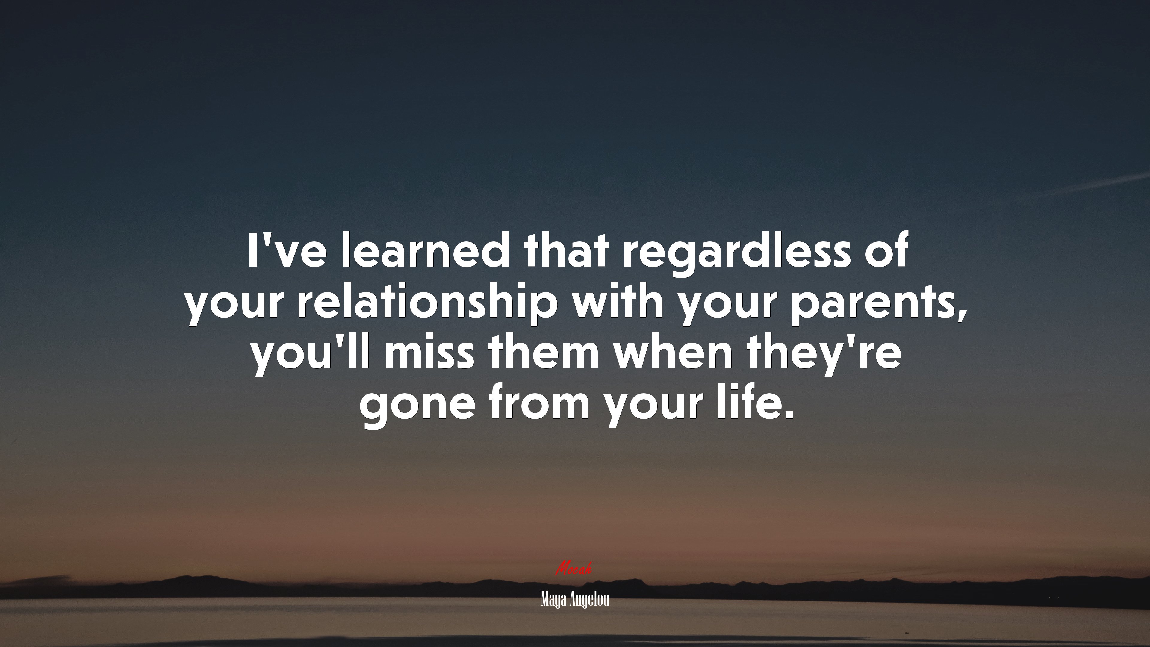 I’ve learned that regardless of your relationship with your parents, you’ll miss them when they’re gone from your life. | Maya Angelou quote HD Wallpaper