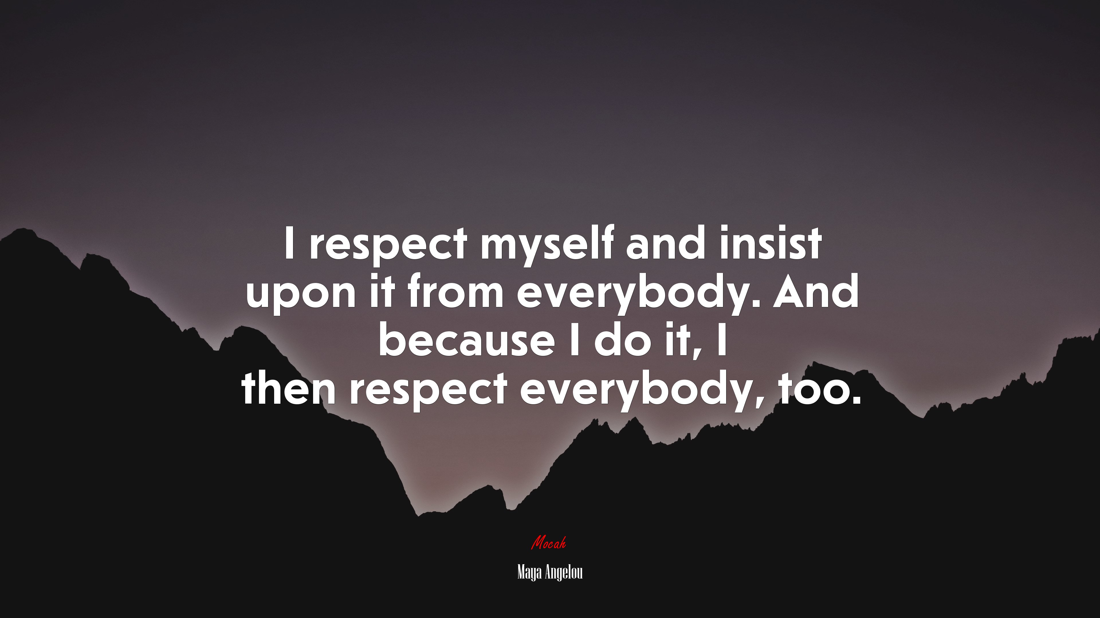 I respect myself and insist upon it from everybody. And because I do it, I then respect everybody, too. | Maya Angelou quote HD Wallpaper