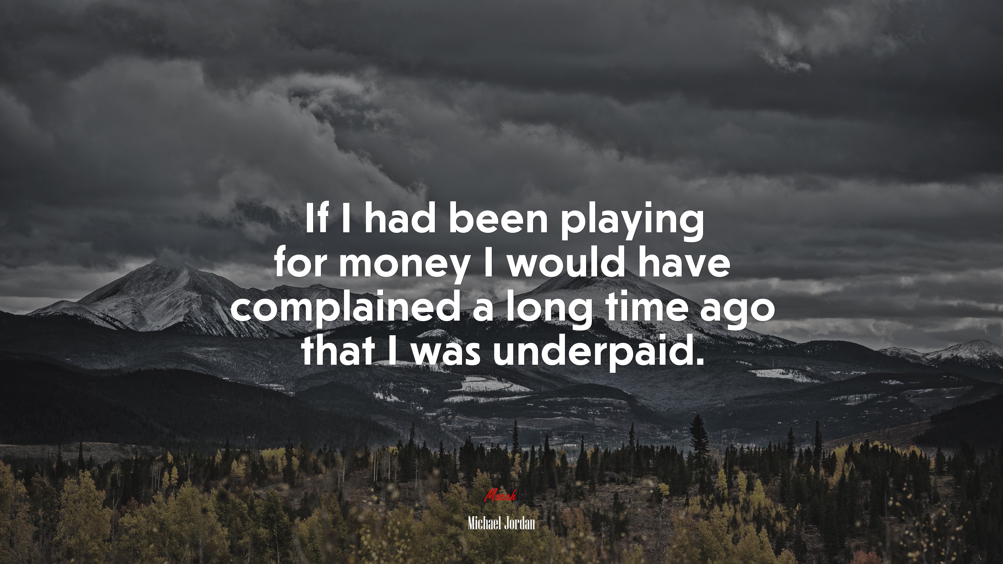 If I had been playing for money I would have complained a long time ago that I was underpaid. | Michael Jordan quote HD Wallpaper