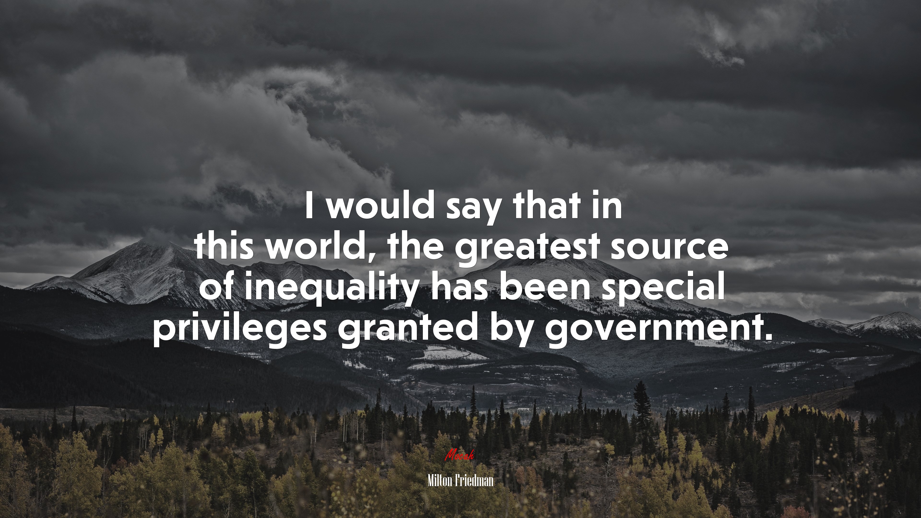 I would say that in this world, the greatest source of inequality has been special privileges granted by government. | Milton Friedman quote HD Wallpaper