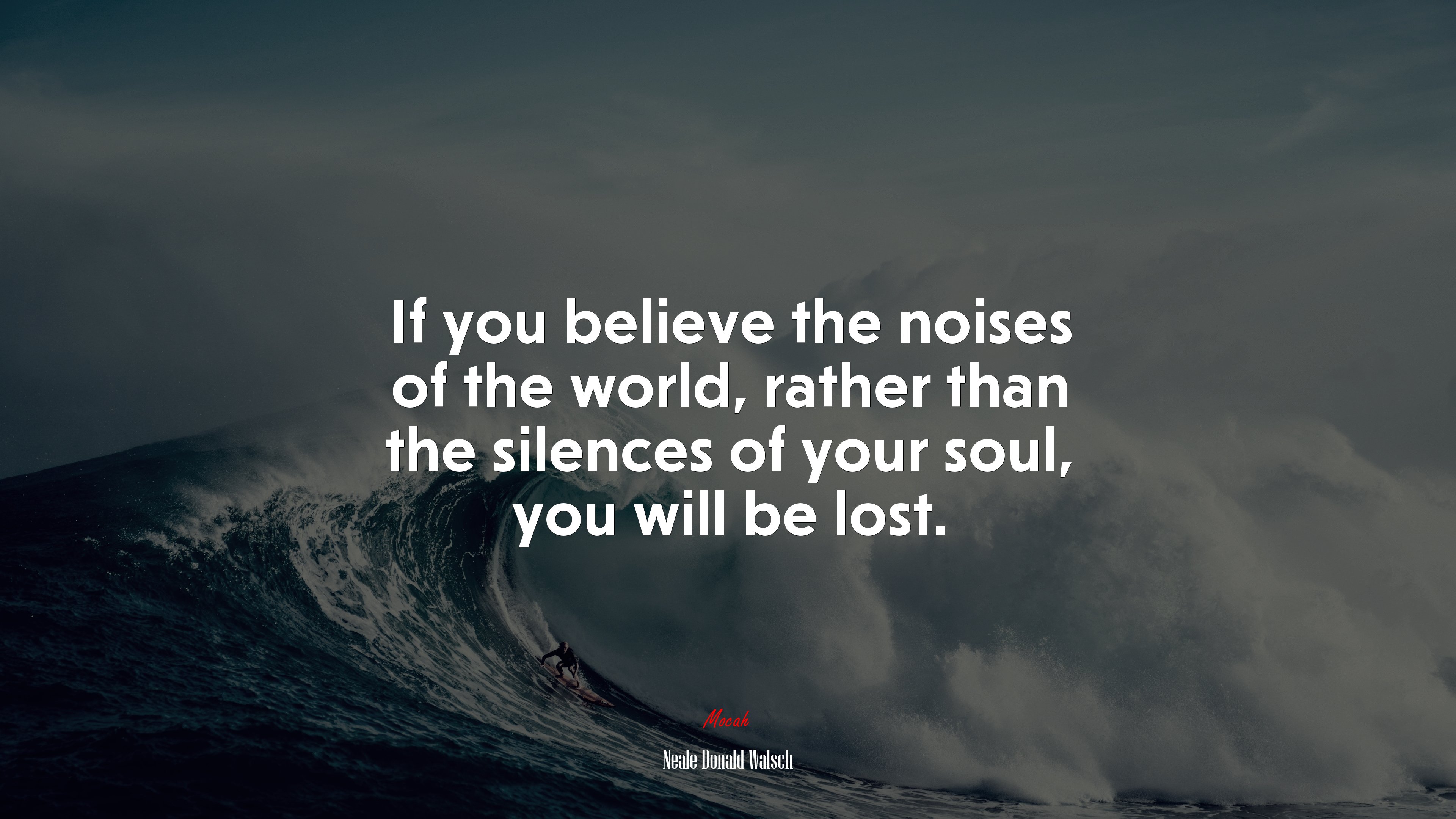 If you believe the noises of the world, rather than the silences of your soul, you will be lost. | Neale Donald Walsch quote HD Wallpaper