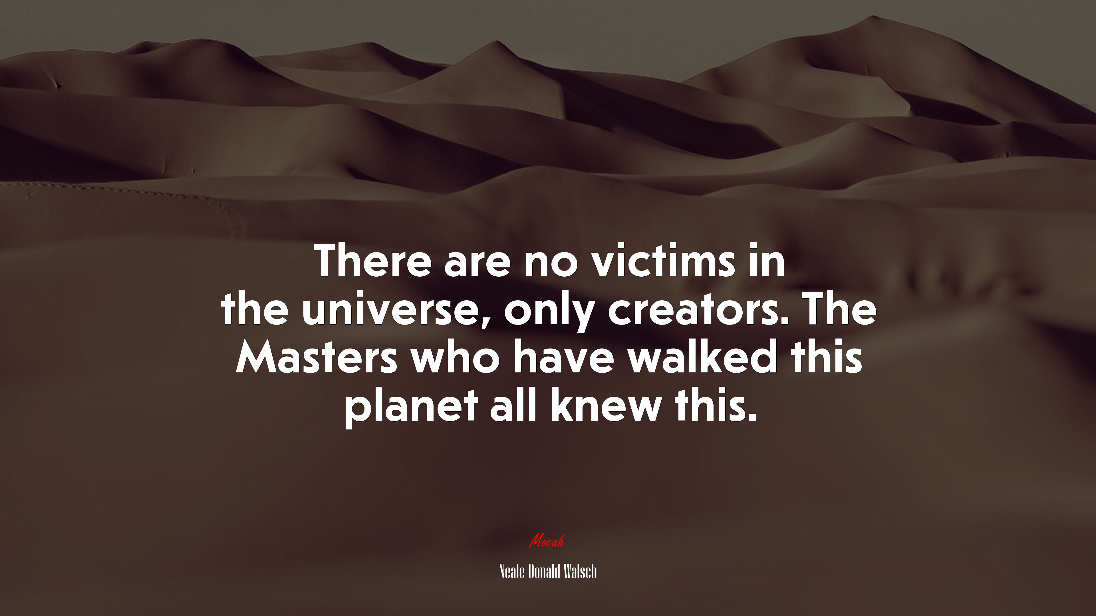 There are no victims in the universe, only creators. The Masters who have walked this planet all knew this. | Neale Donald Walsch quote HD Wallpaper