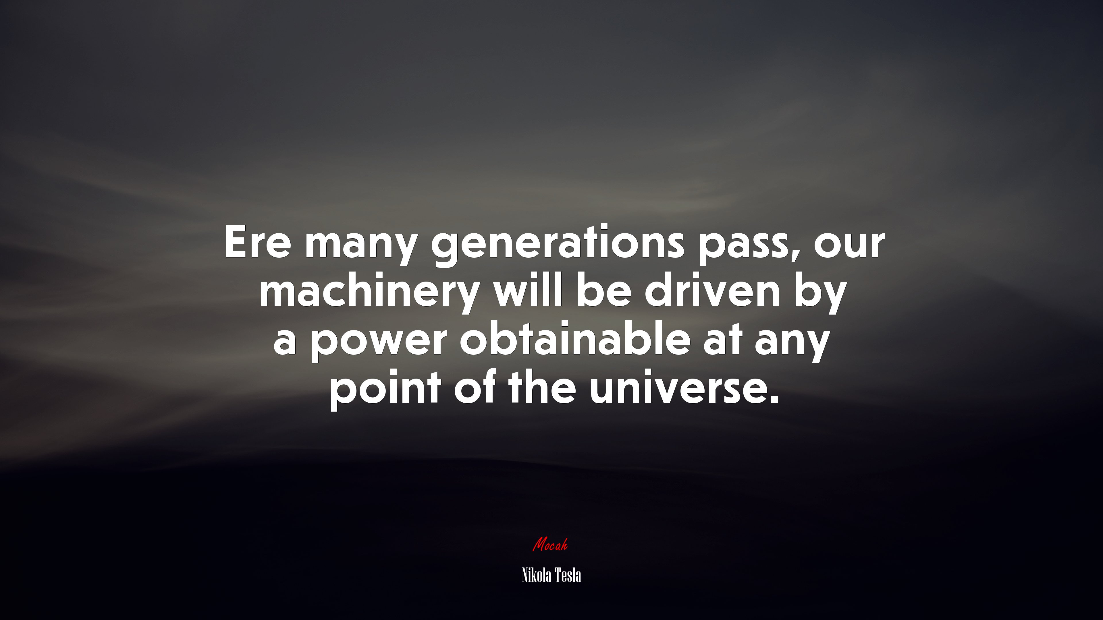 Ere many generations pass, our machinery will be driven by a power obtainable at any point of the universe. | Nikola Tesla quote HD Wallpaper