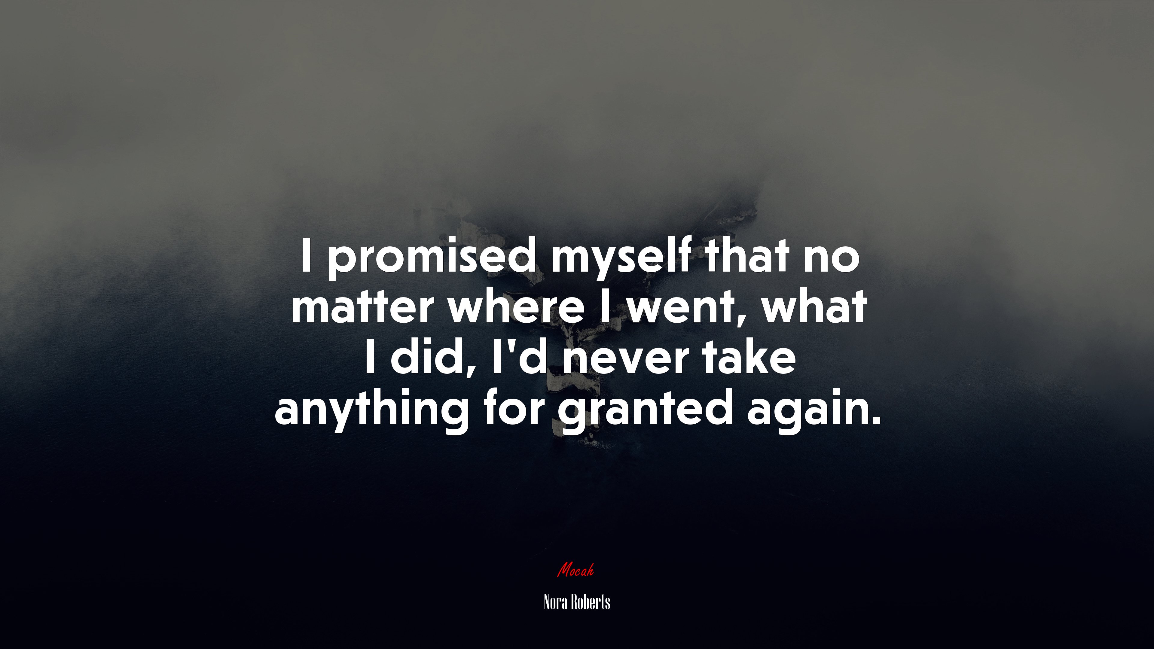 I promised myself that no matter where I went, what I did, I’d never take anything for granted again. | Nora Roberts quote HD Wallpaper