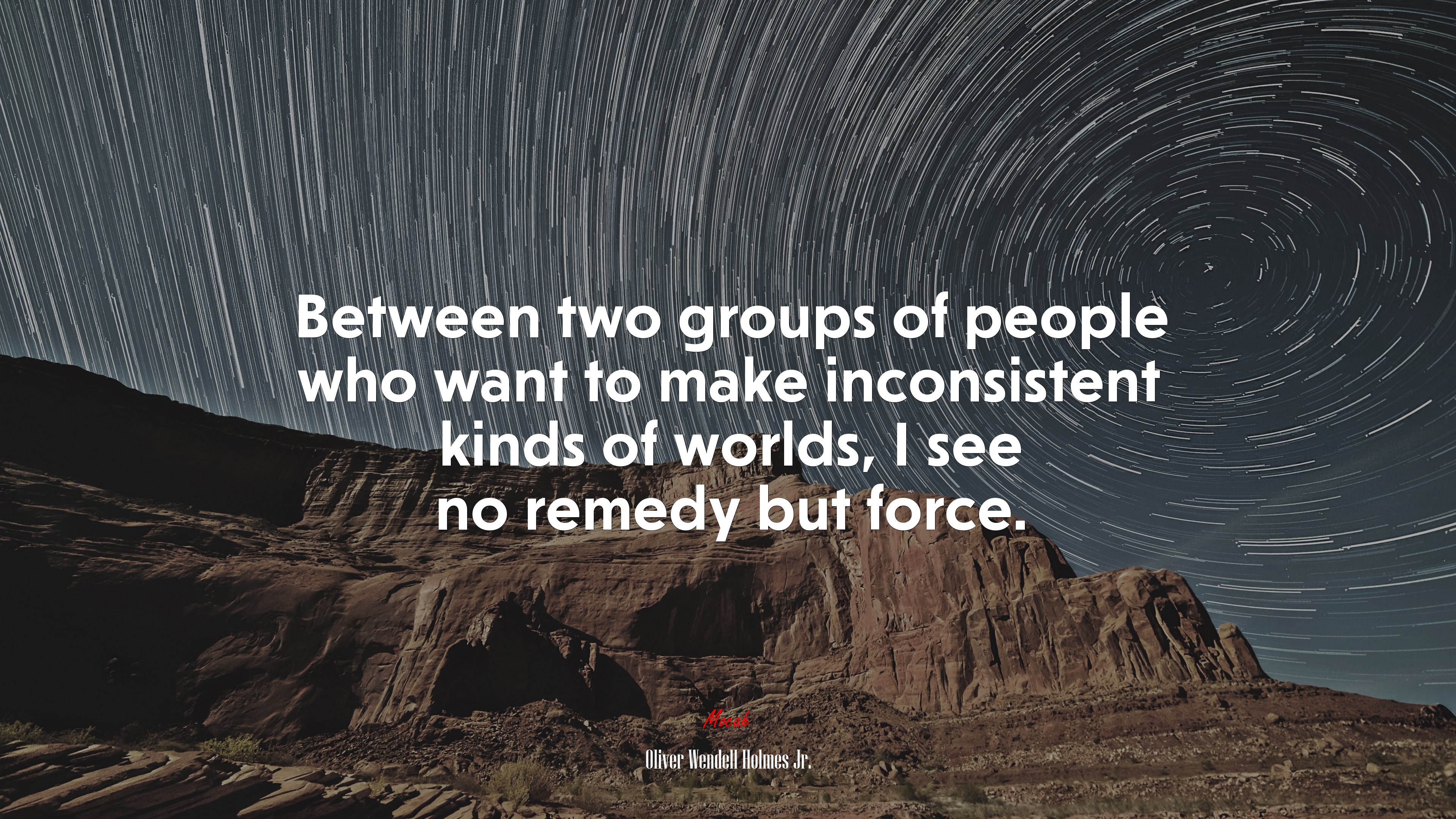 Between two groups of people who want to make inconsistent kinds of worlds, I see no remedy but force. | Oliver Wendell Holmes Jr. quote HD Wallpaper