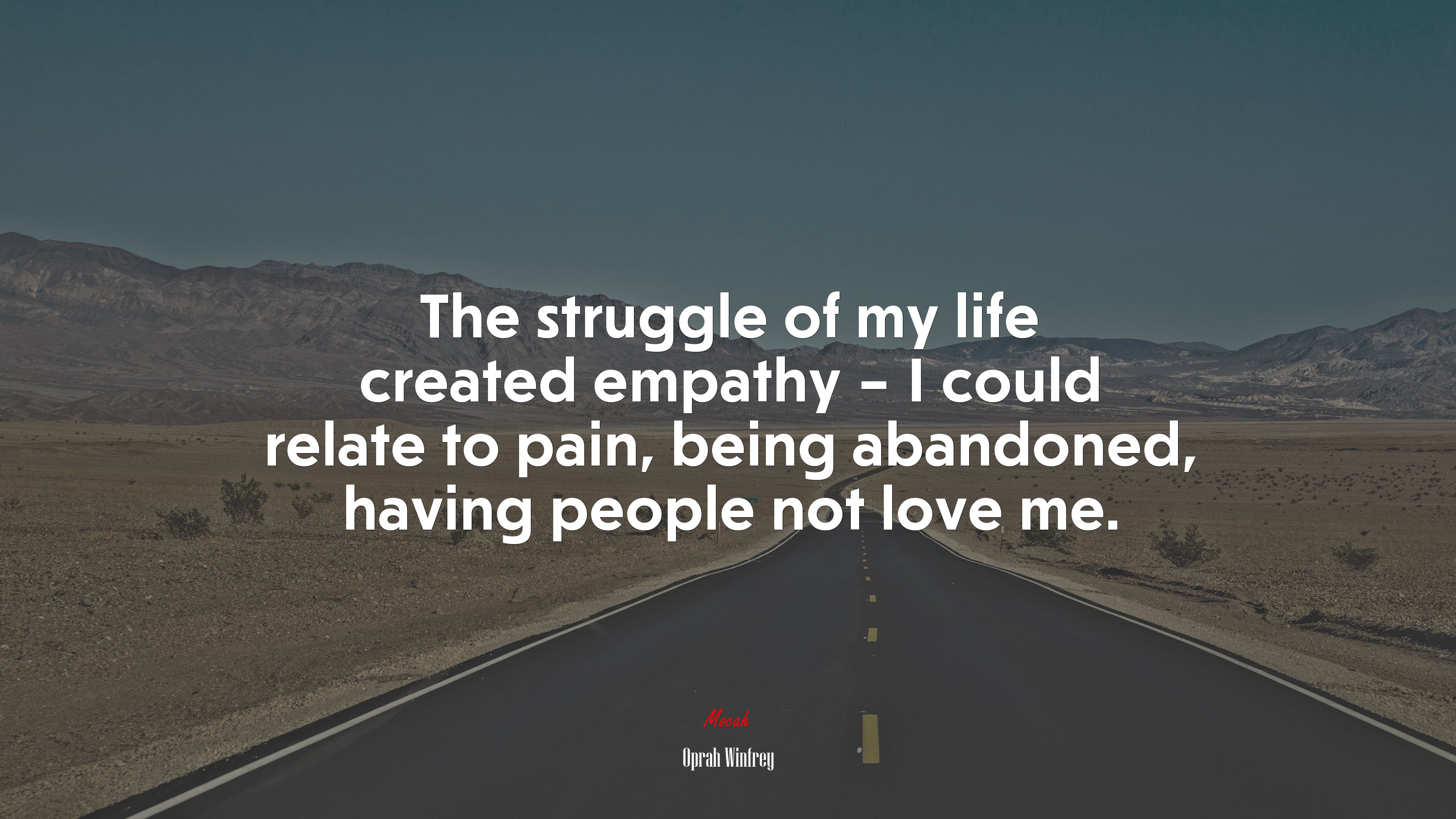 The struggle of my life created empathy – I could relate to pain, being abandoned, having people not love me. | Oprah Winfrey quote HD Wallpaper