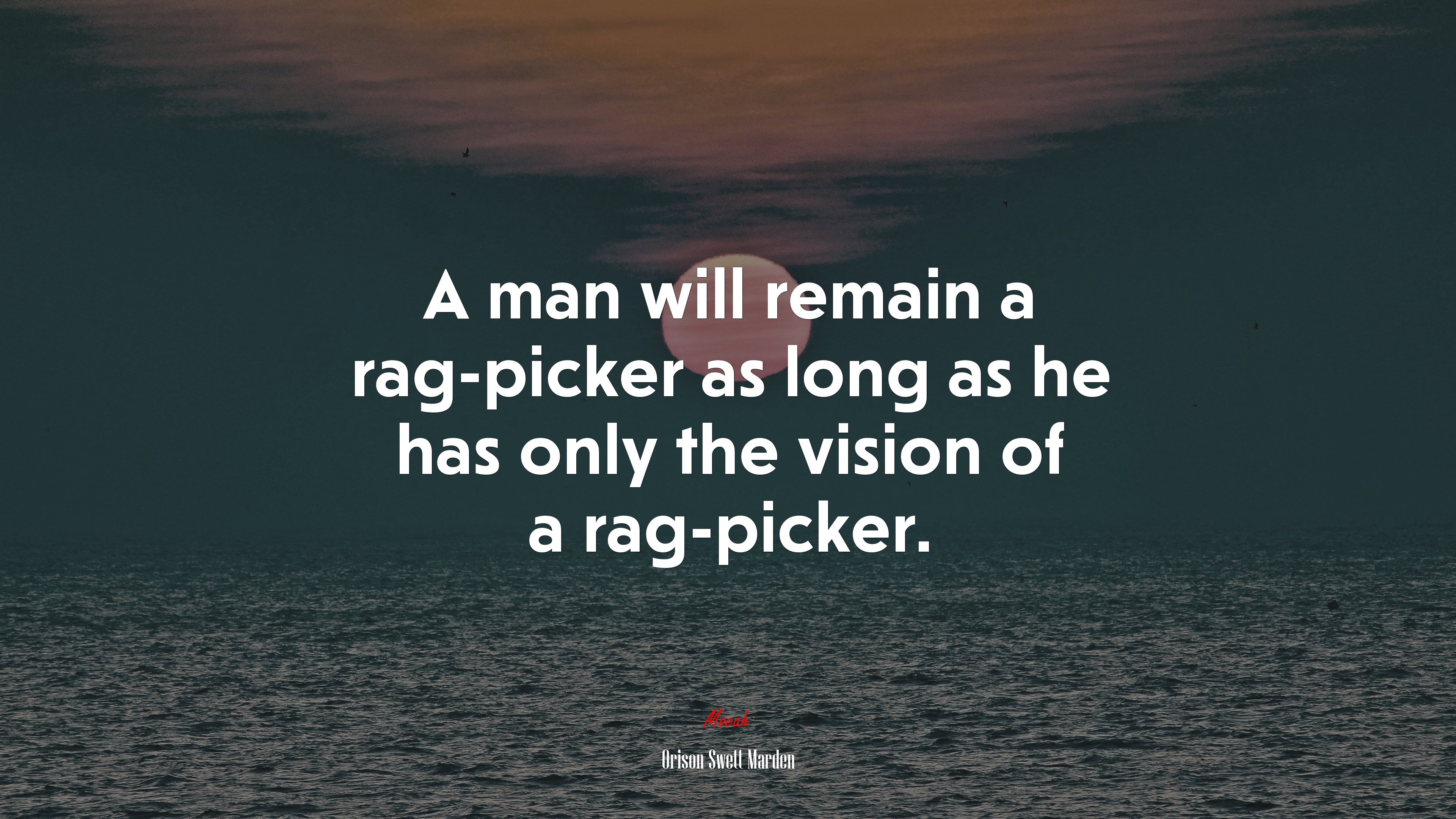 A man will remain a rag-picker as long as he has only the vision of a rag-picker. | Orison Swett Marden quote HD Wallpaper