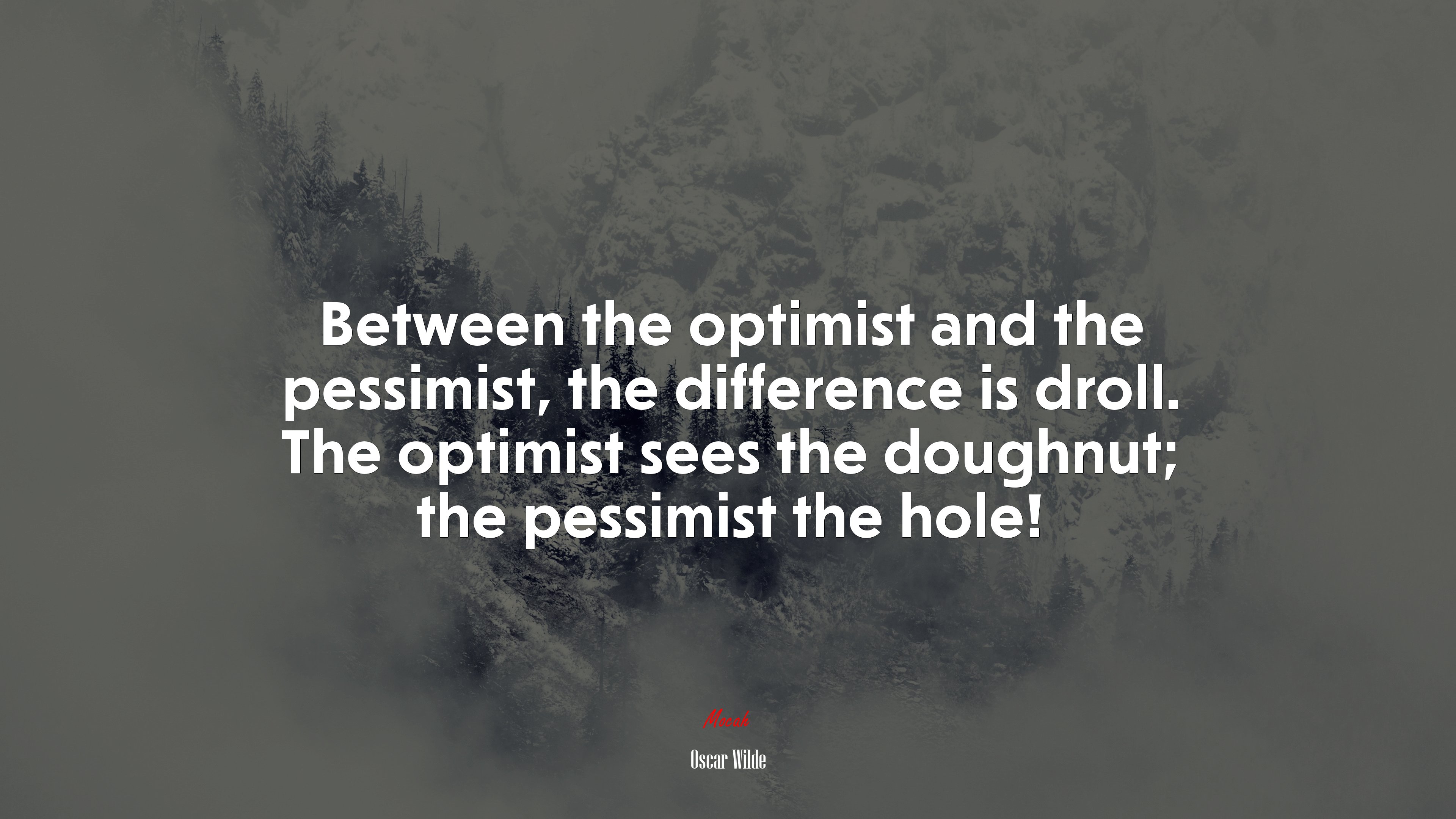 Between the optimist and the pessimist, the difference is droll. The optimist sees the doughnut; the pessimist the hole! | Oscar Wilde quote HD Wallpaper