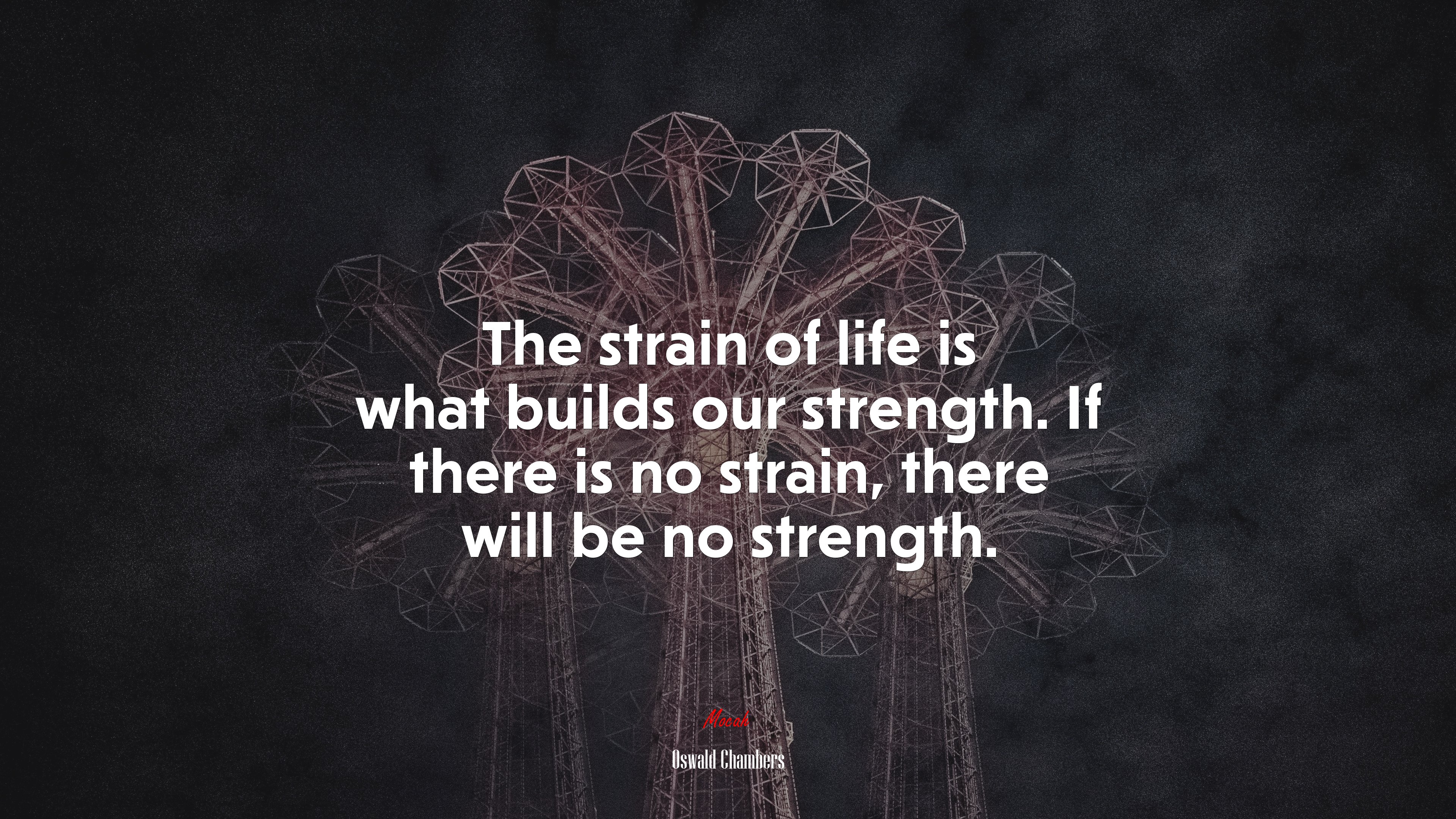 The strain of life is what builds our strength. If there is no strain, there will be no strength. | Oswald Chambers quote HD Wallpaper