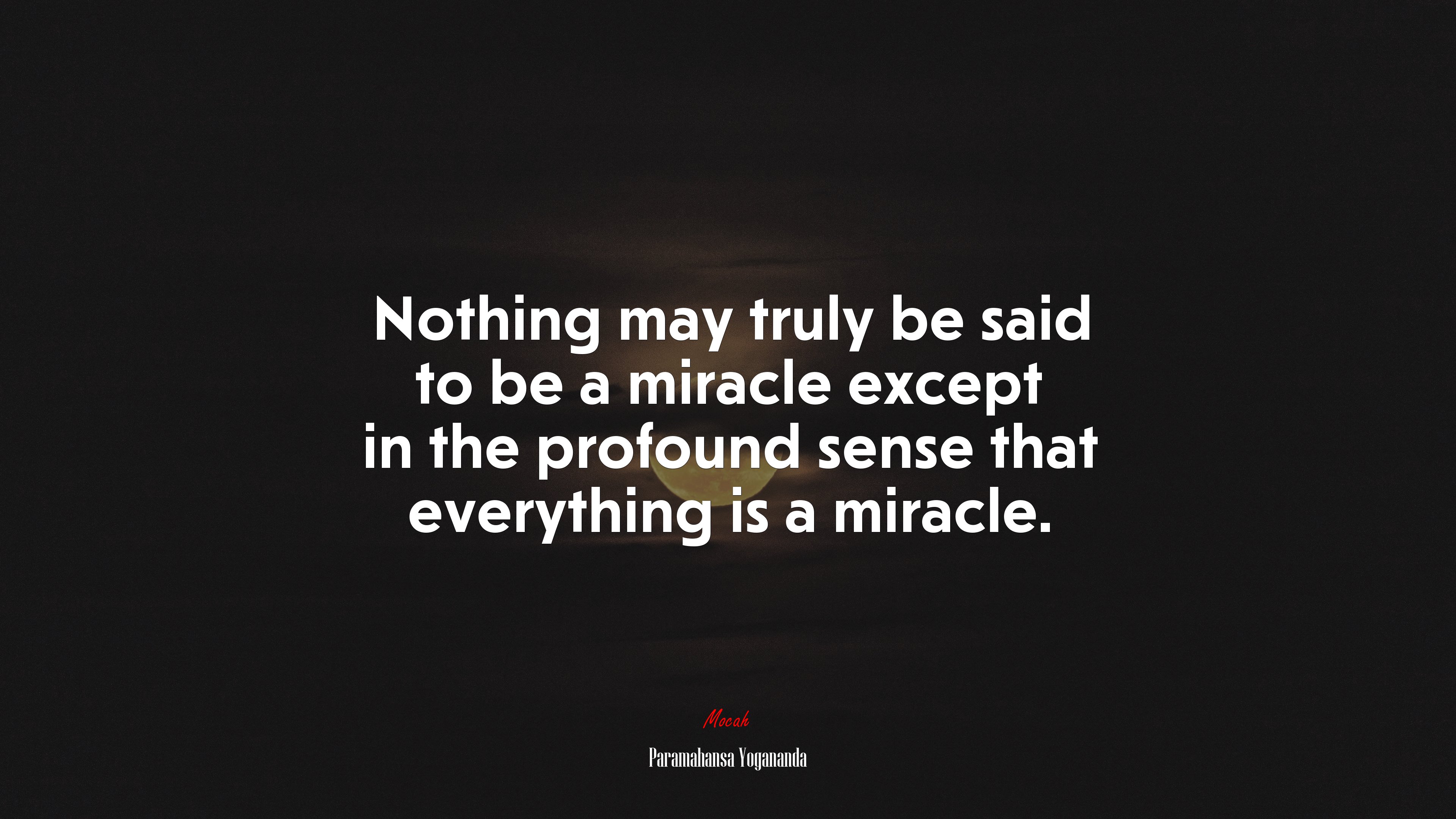 Nothing may truly be said to be a miracle except in the profound sense that everything is a miracle. | Paramahansa Yogananda quote HD Wallpaper