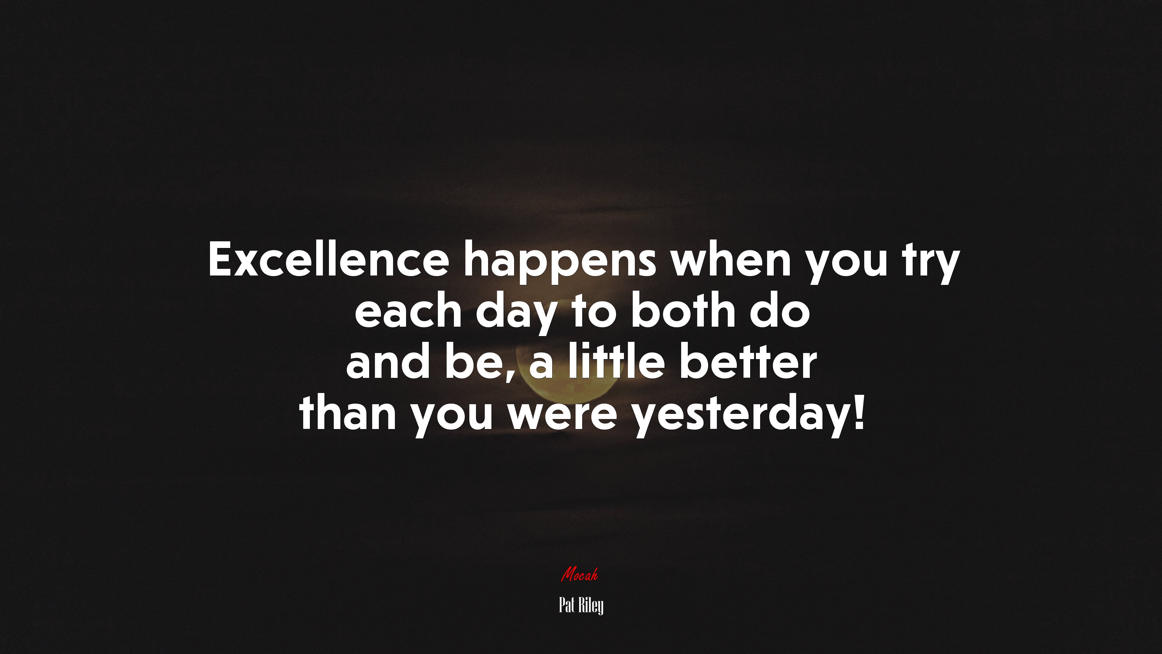 Excellence happens when you try each day to both do and be, a little better than you were yesterday! | Pat Riley quote HD Wallpaper