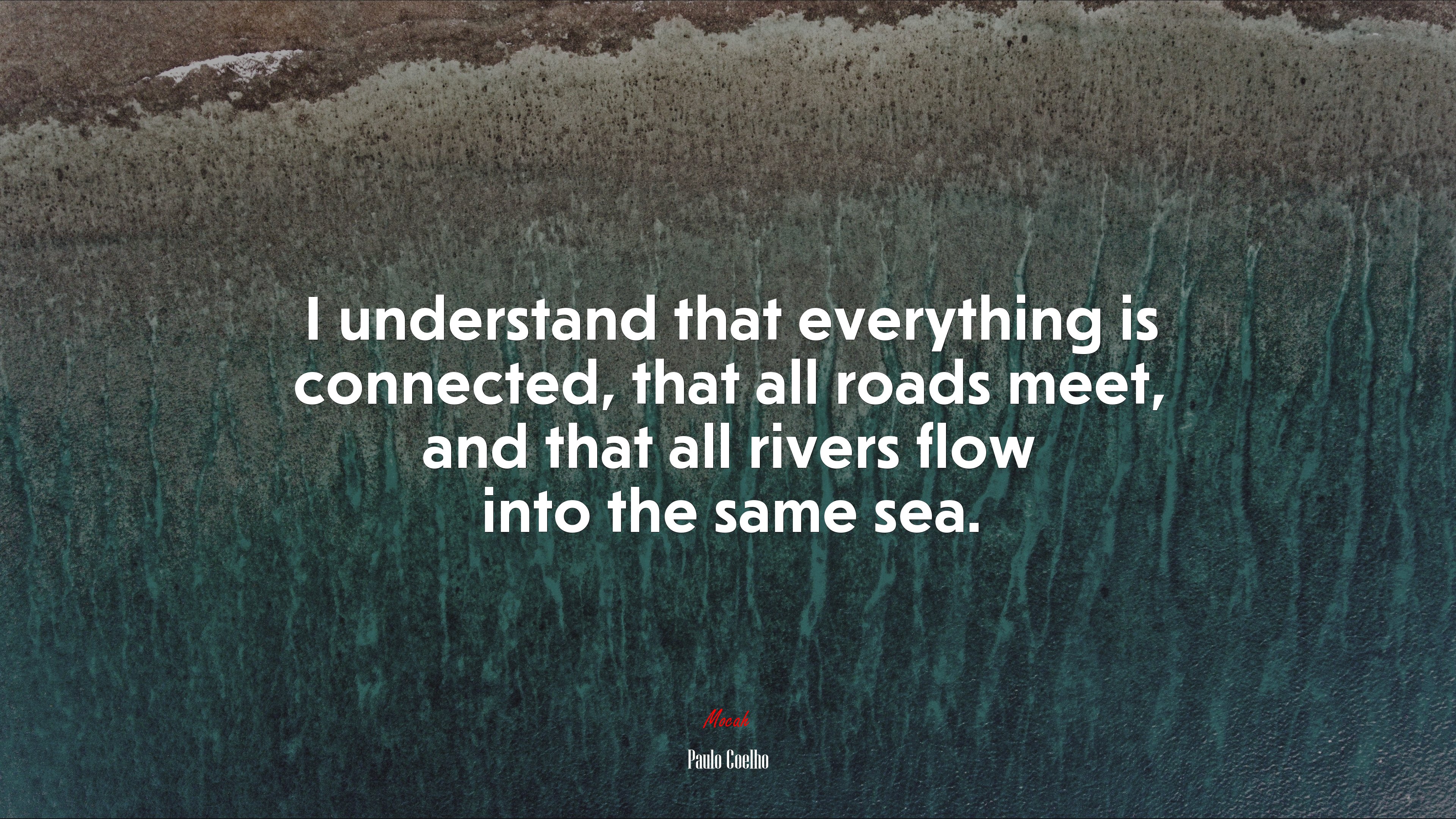 I understand that everything is connected, that all roads meet, and that all rivers flow into the same sea. | Paulo Coelho quote HD Wallpaper