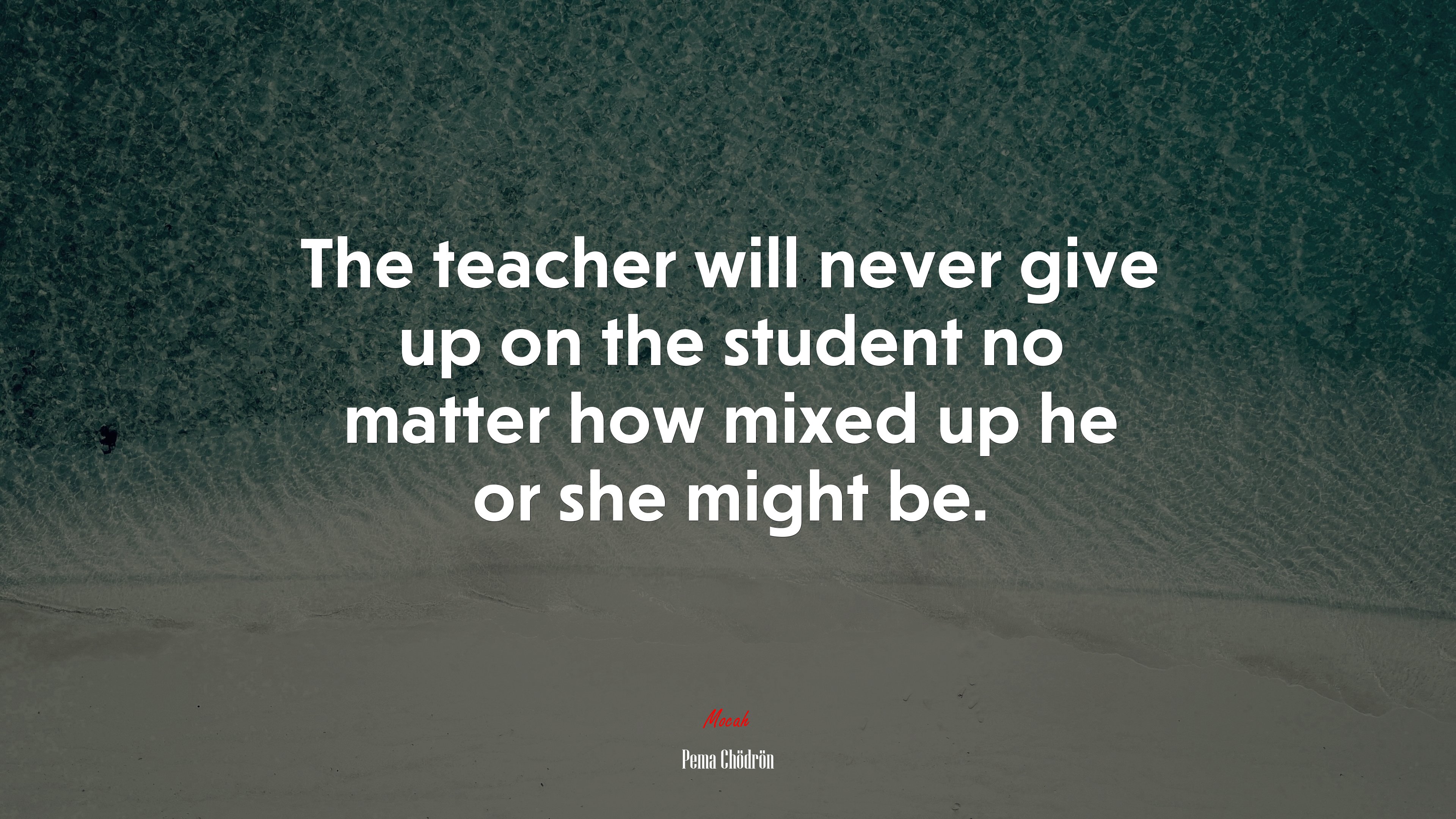 The teacher will never give up on the student no matter how mixed up he or she might be. | Pema Chödrön quote HD Wallpaper