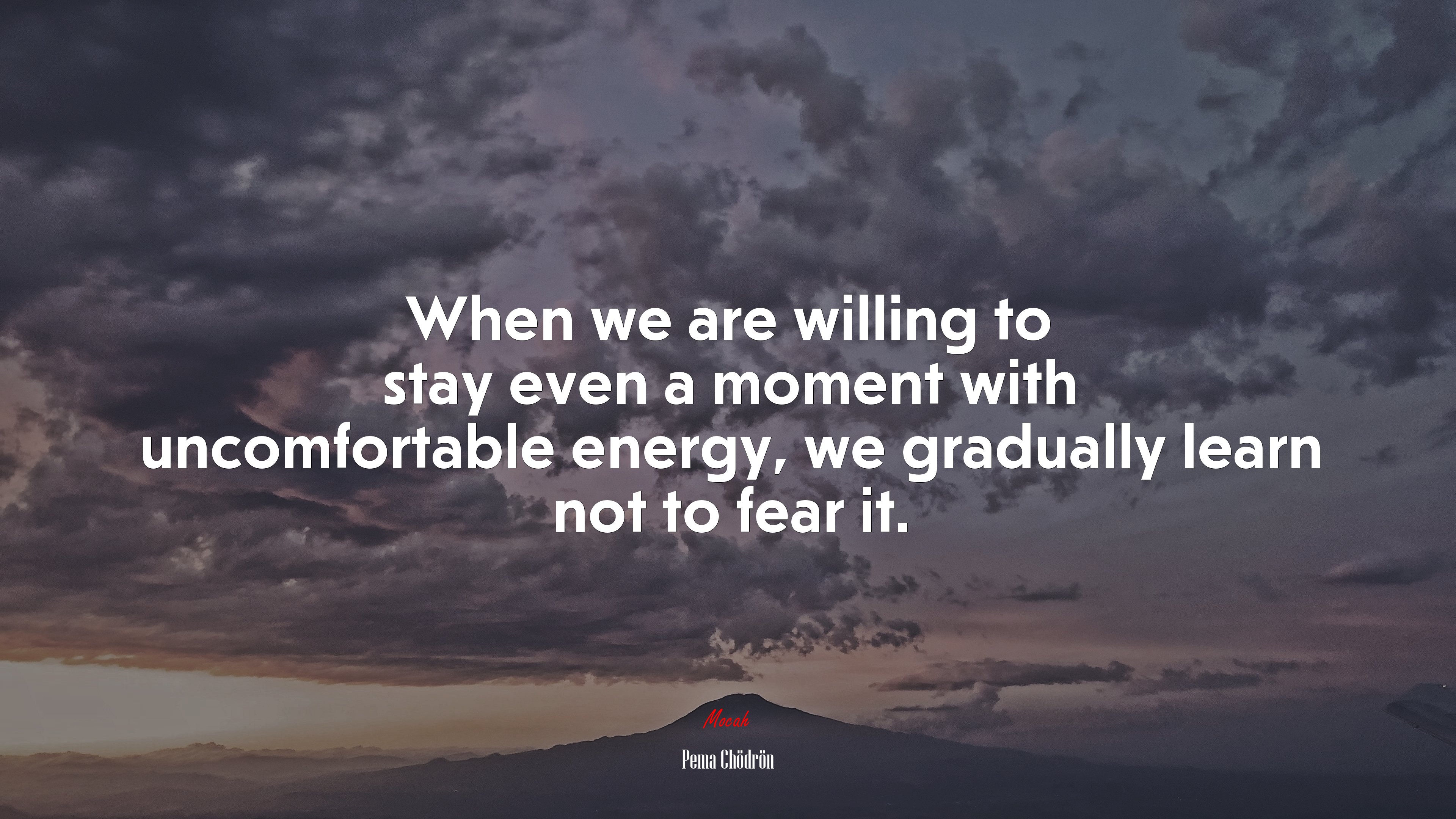 When we are willing to stay even a moment with uncomfortable energy, we gradually learn not to fear it. | Pema Chödrön quote HD Wallpaper