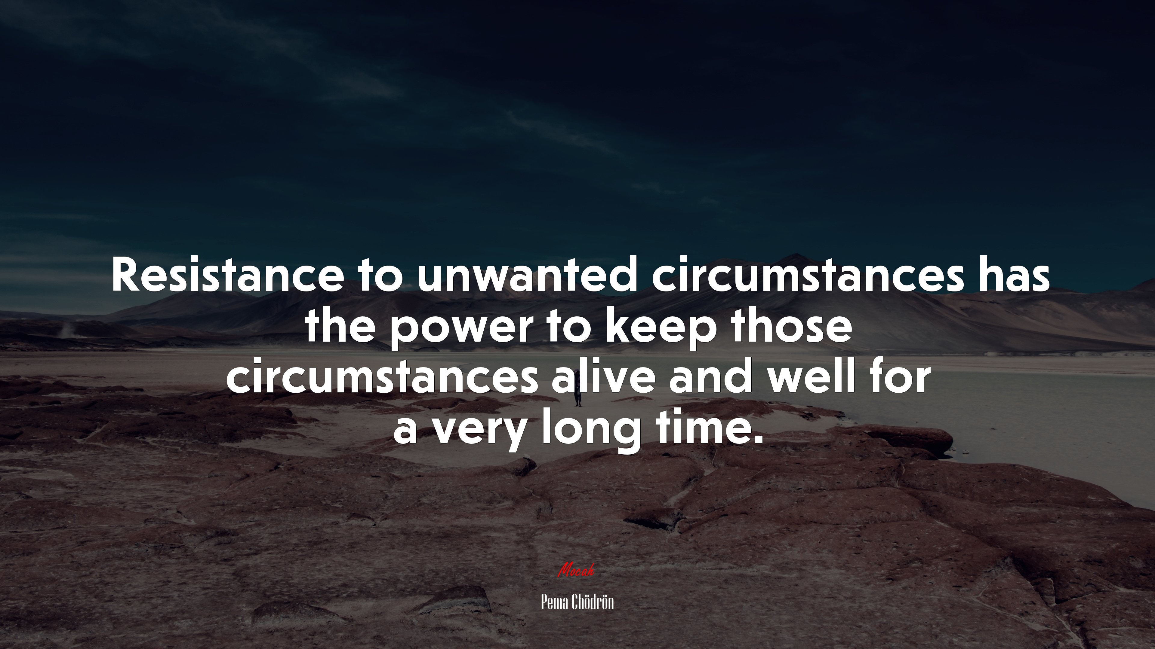 Resistance to unwanted circumstances has the power to keep those circumstances alive and well for a very long time. | Pema Chödrön quote HD Wallpaper