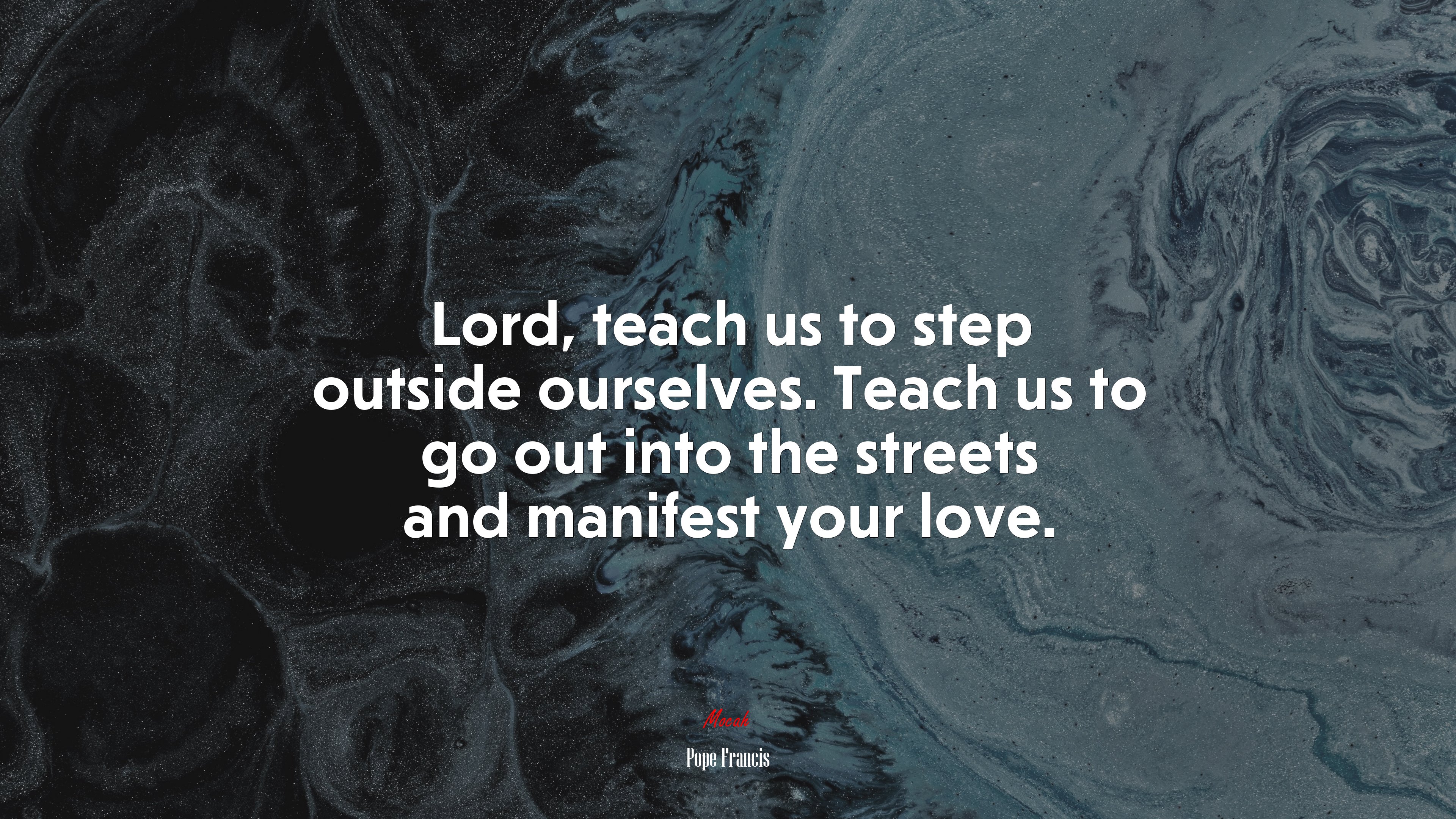 Lord, teach us to step outside ourselves. Teach us to go out into the streets and manifest your love. | Pope Francis quote HD Wallpaper