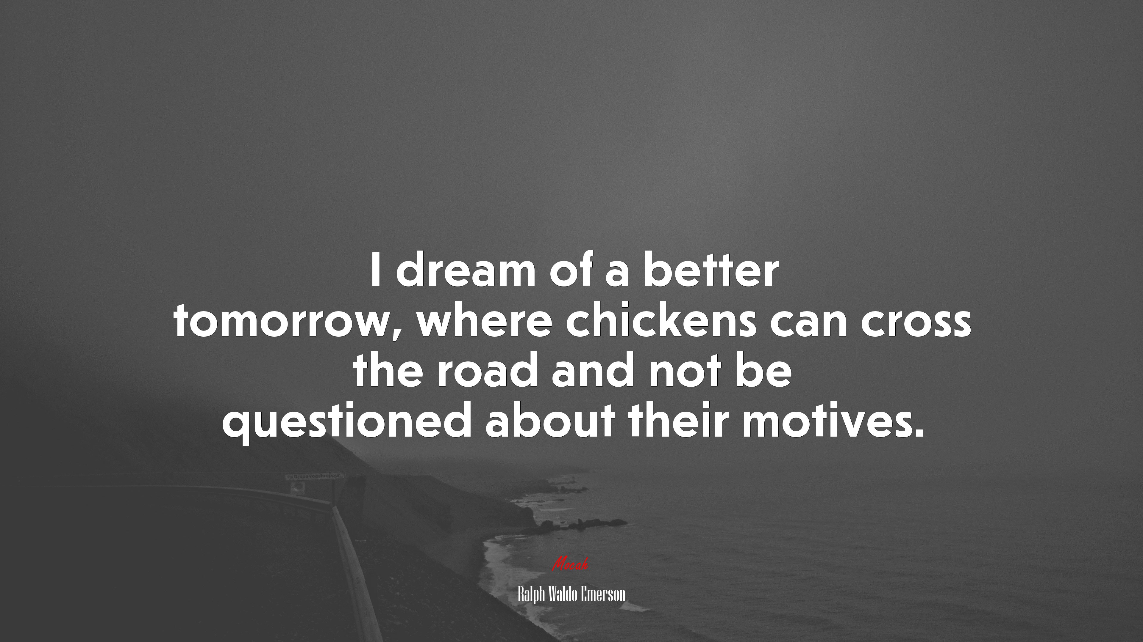 I dream of a better tomorrow, where chickens can cross the road and not be questioned about their motives. | Ralph Waldo Emerson quote HD Wallpaper