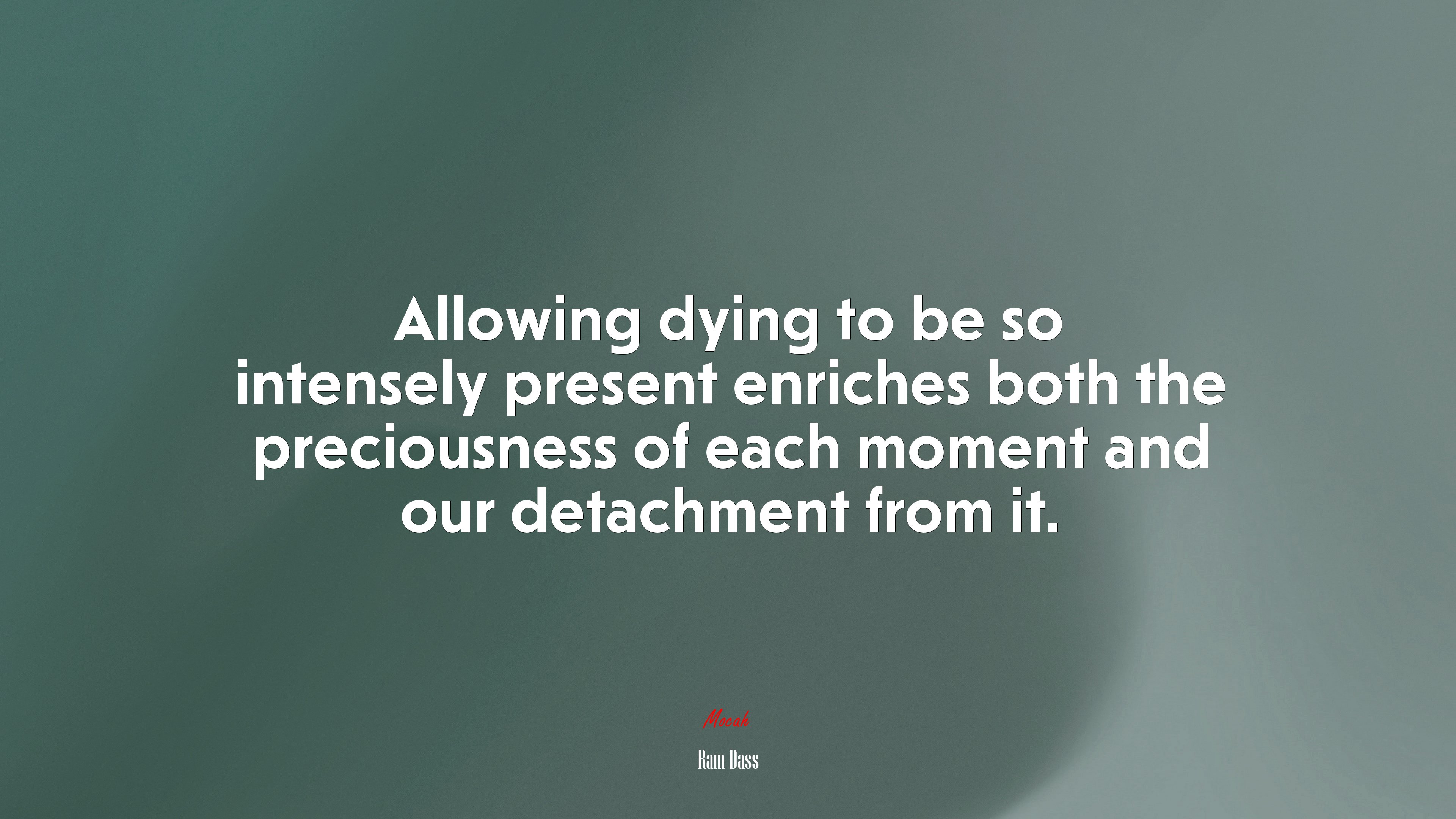 Allowing dying to be so intensely present enriches both the preciousness of each moment and our detachment from it. | Ram Dass quote HD Wallpaper