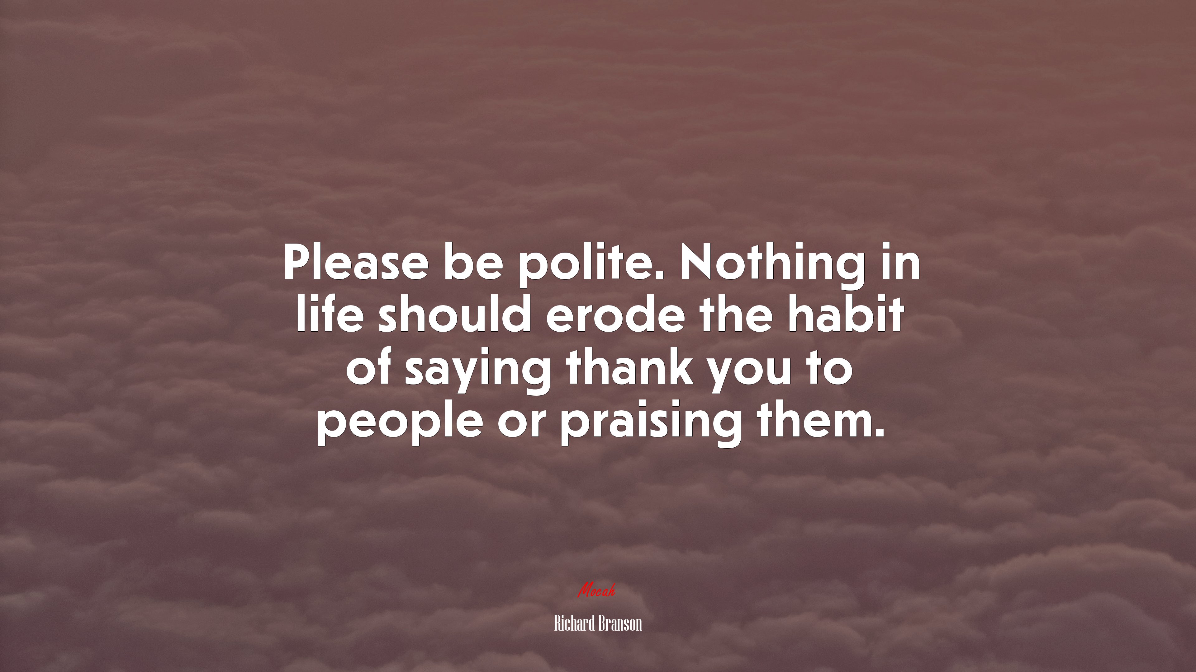 Please be polite. Nothing in life should erode the habit of saying thank you to people or praising them. | Richard Branson quote HD Wallpaper