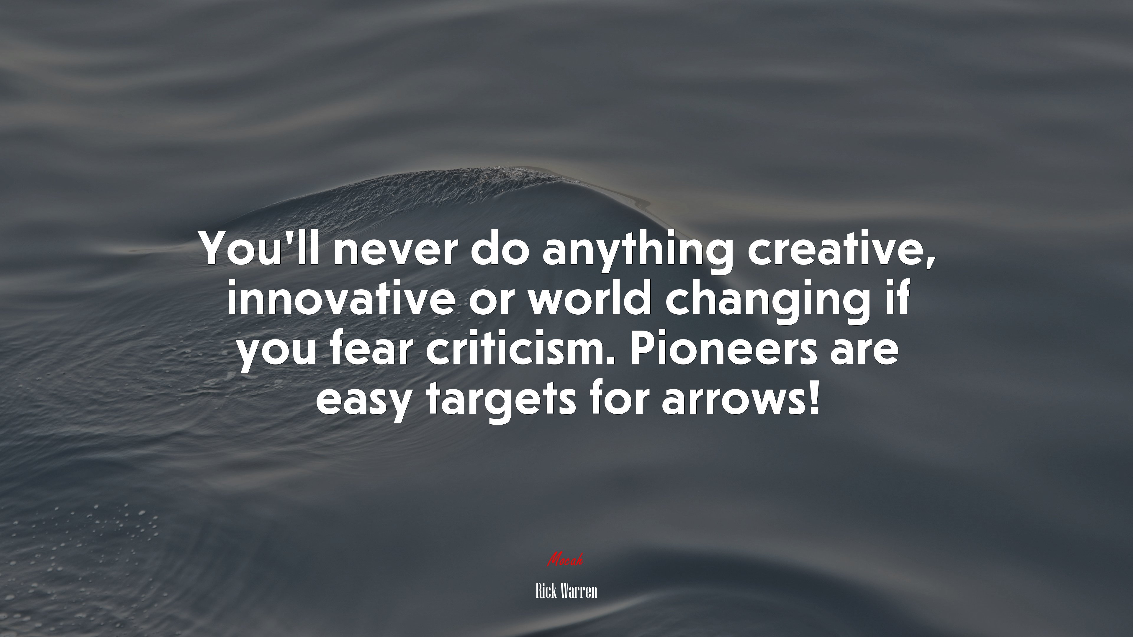 You’ll never do anything creative, innovative or world changing if you fear criticism. Pioneers are easy targets for arrows! | Rick Warren quote HD Wallpaper