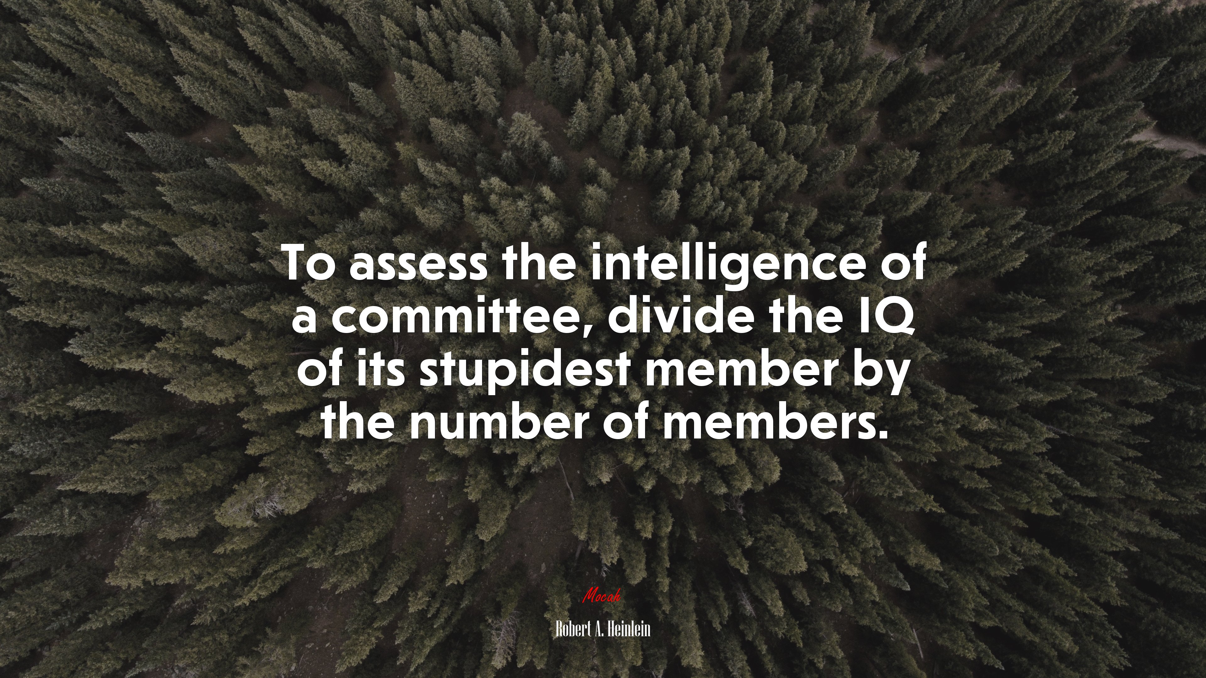 To assess the intelligence of a committee, divide the IQ of its stupidest member by the number of members. | Robert A. Heinlein quote HD Wallpaper