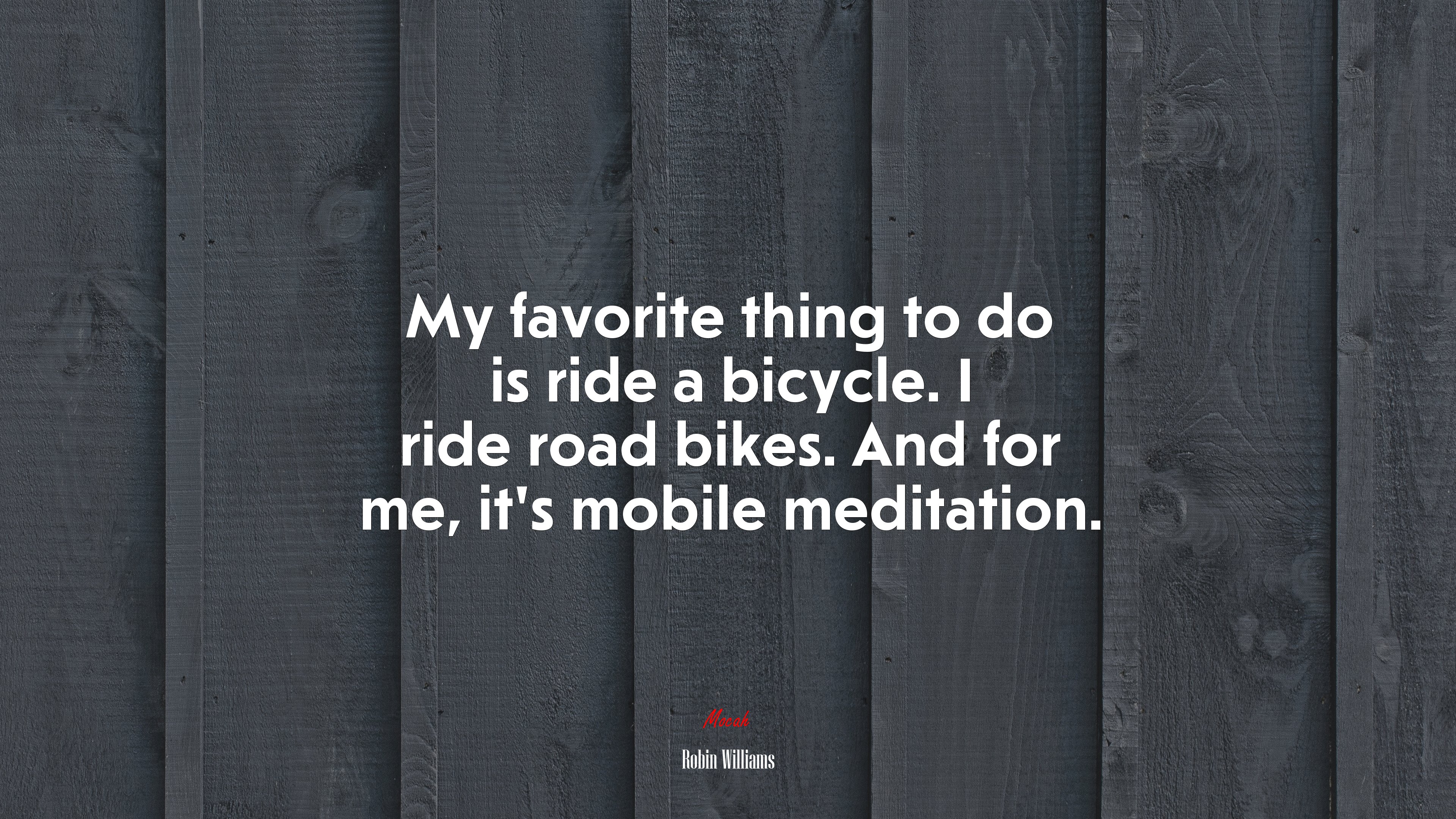 My favorite thing to do is ride a bicycle. I ride road bikes. And for me, it’s mobile meditation. | Robin Williams quote HD Wallpaper