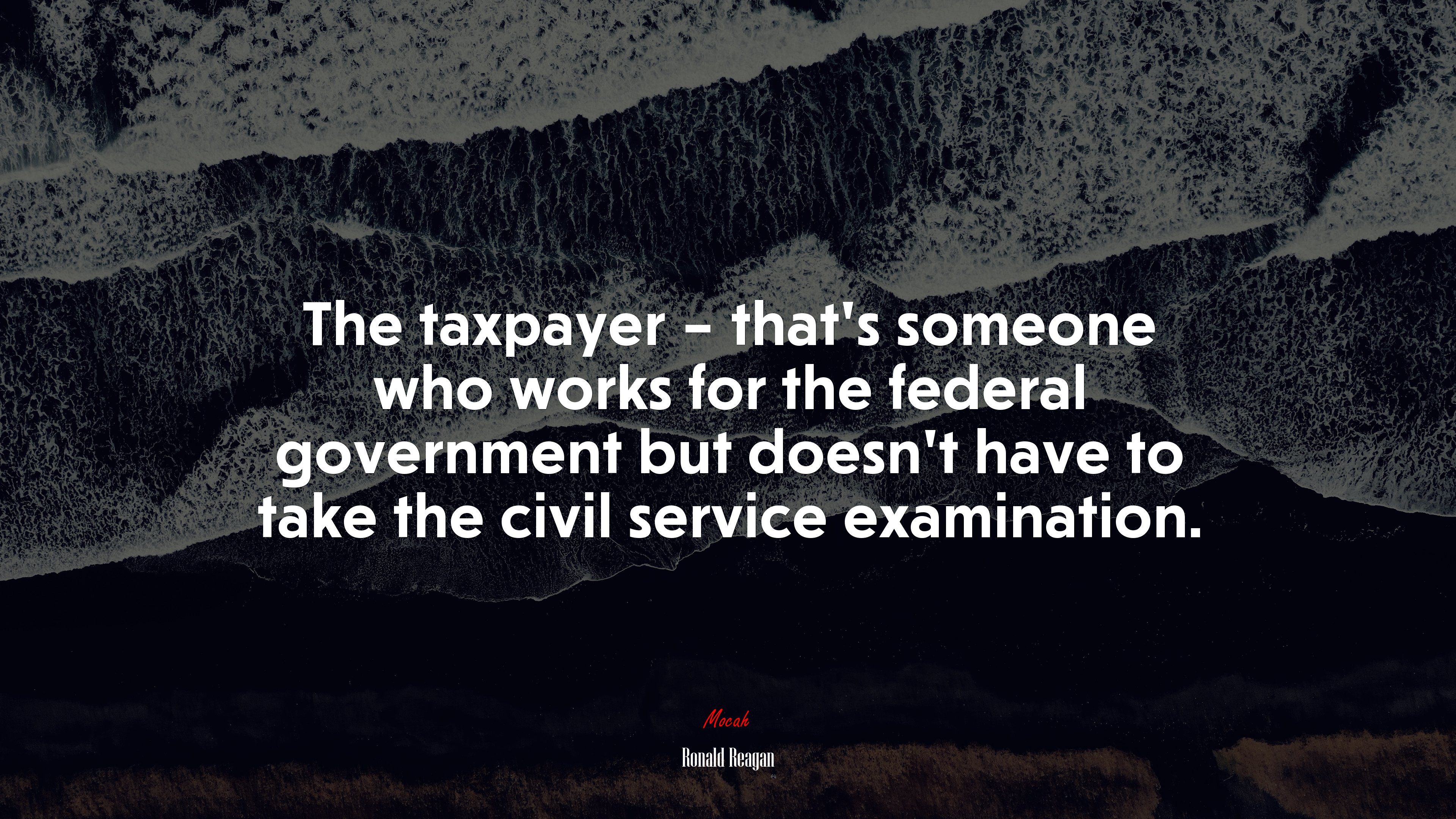 The taxpayer – that’s someone who works for the federal government but doesn’t have to take the civil service examination. | Ronald Reagan quote HD Wallpaper