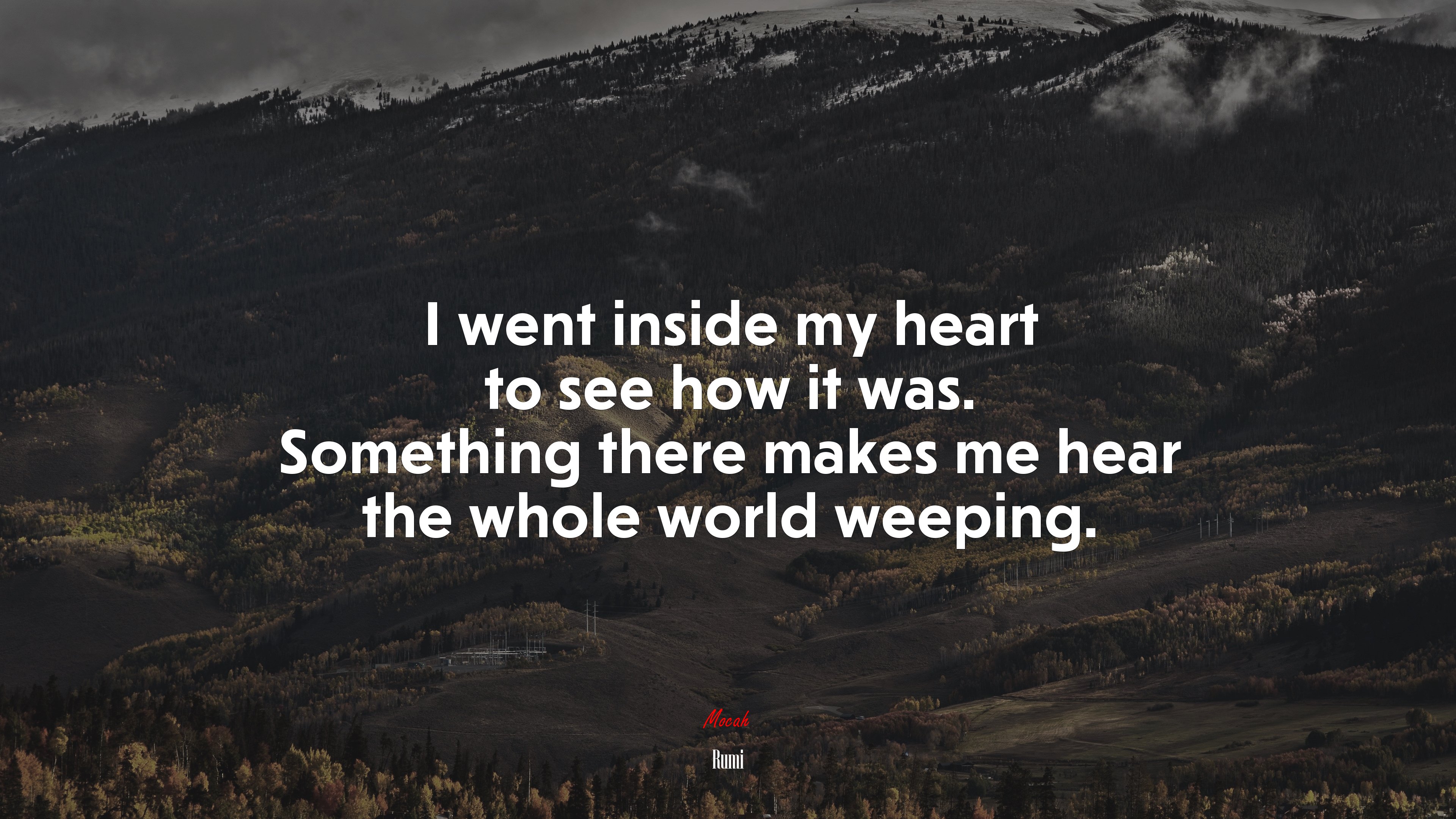 I went inside my heart to see how it was. Something there makes me hear the whole world weeping. | Rumi quote HD Wallpaper