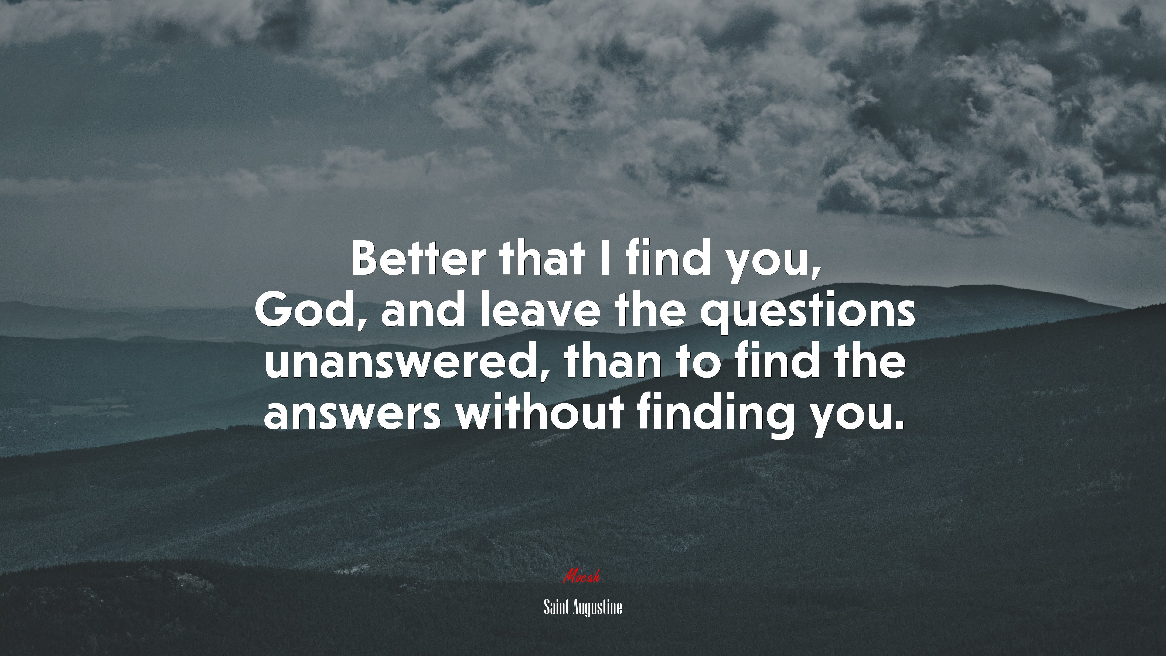 Better that I find you, God, and leave the questions unanswered, than to find the answers without finding you. | Saint Augustine quote HD Wallpaper