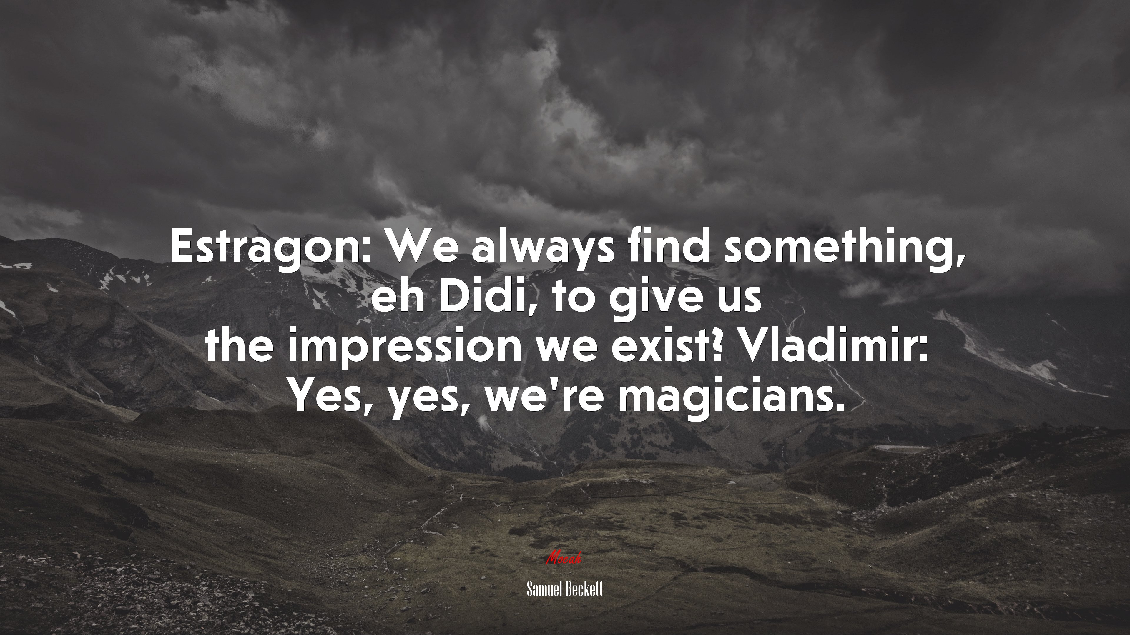 Estragon: We always find something, eh Didi, to give us the impression we exist? Vladimir: Yes, yes, we’re magicians. | Samuel Beckett quote HD Wallpaper