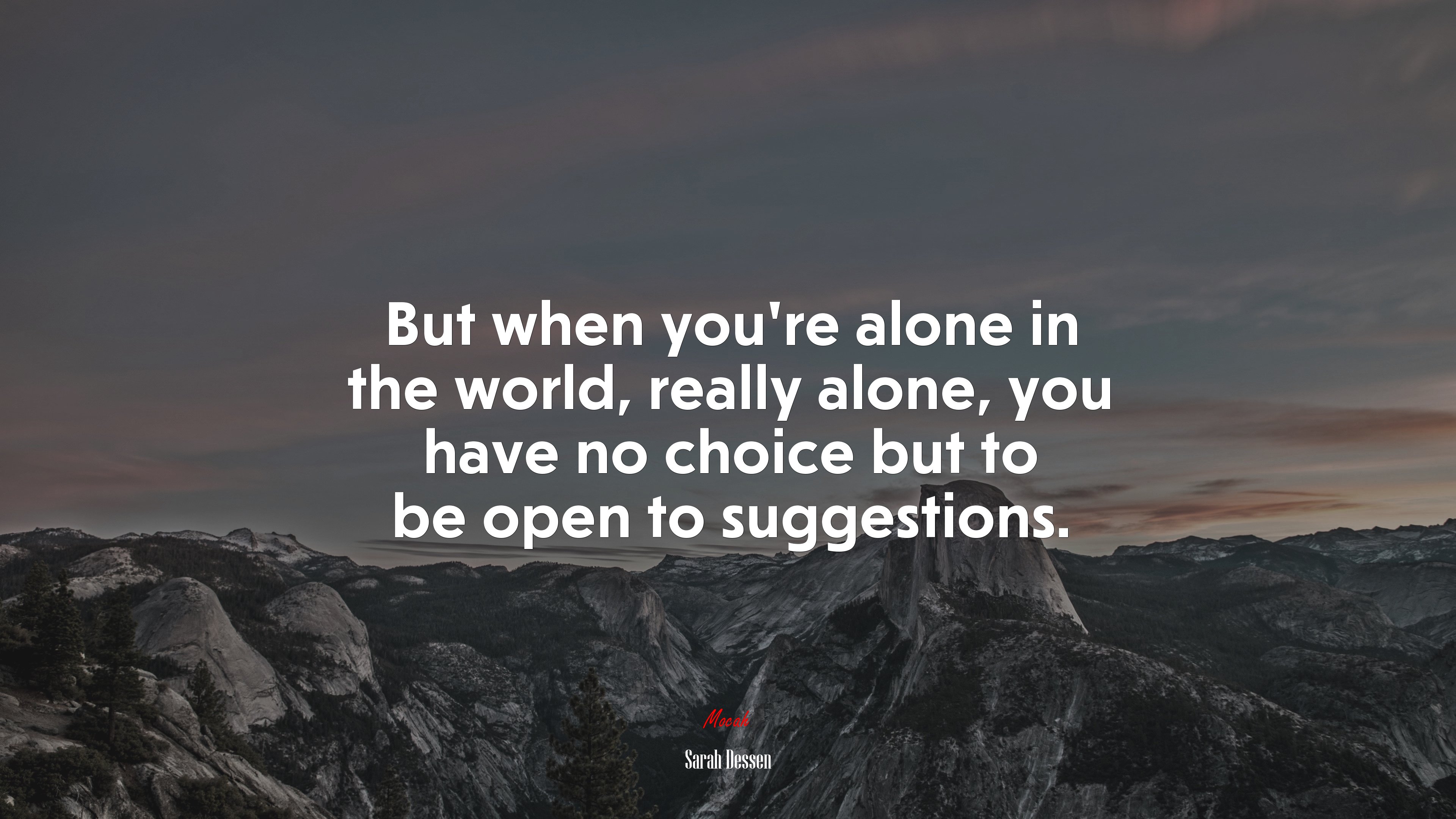 But when you’re alone in the world, really alone, you have no choice but to be open to suggestions. | Sarah Dessen quote HD Wallpaper