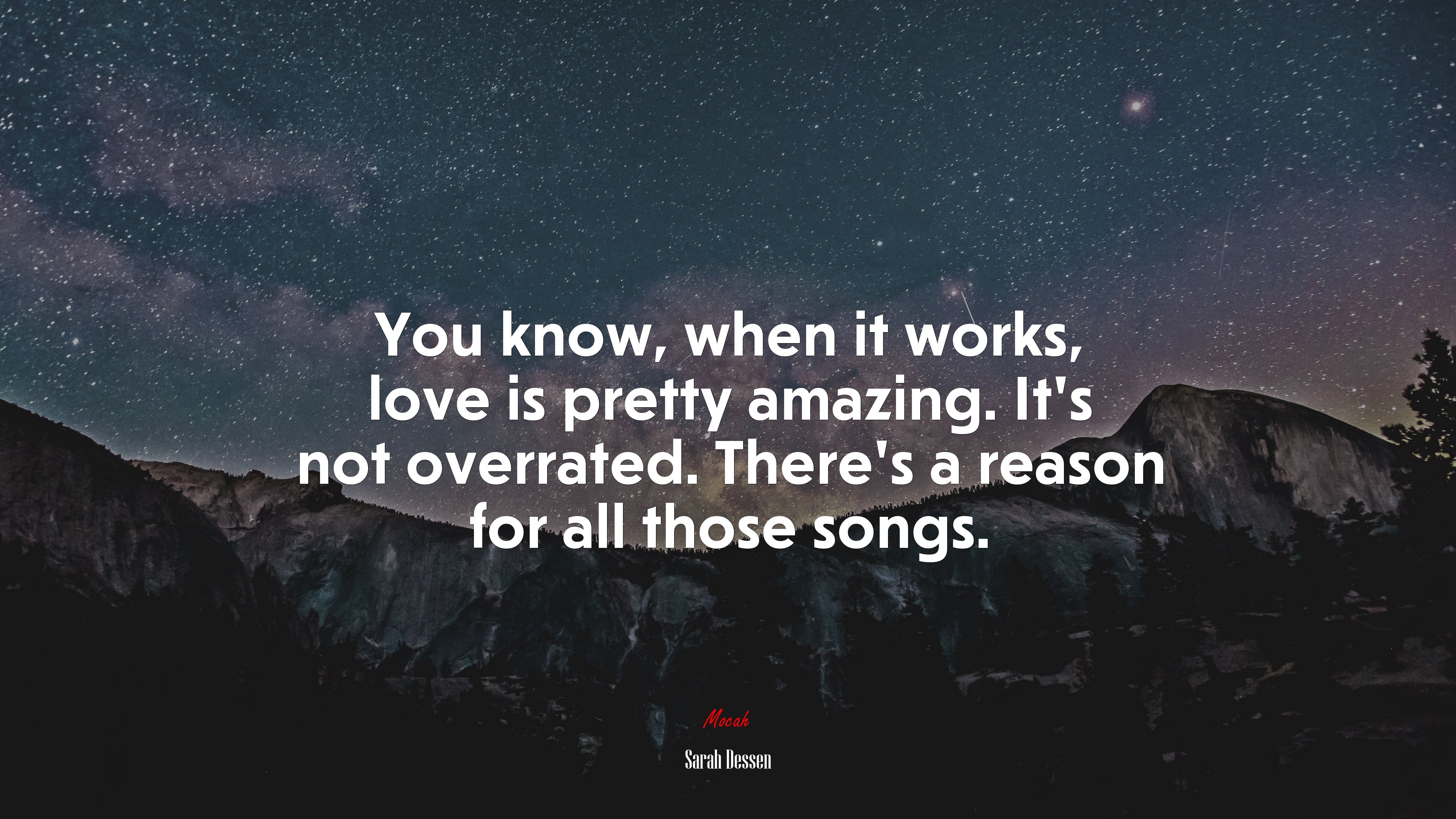 You know, when it works, love is pretty amazing. It’s not overrated. There’s a reason for all those songs. | Sarah Dessen quote HD Wallpaper