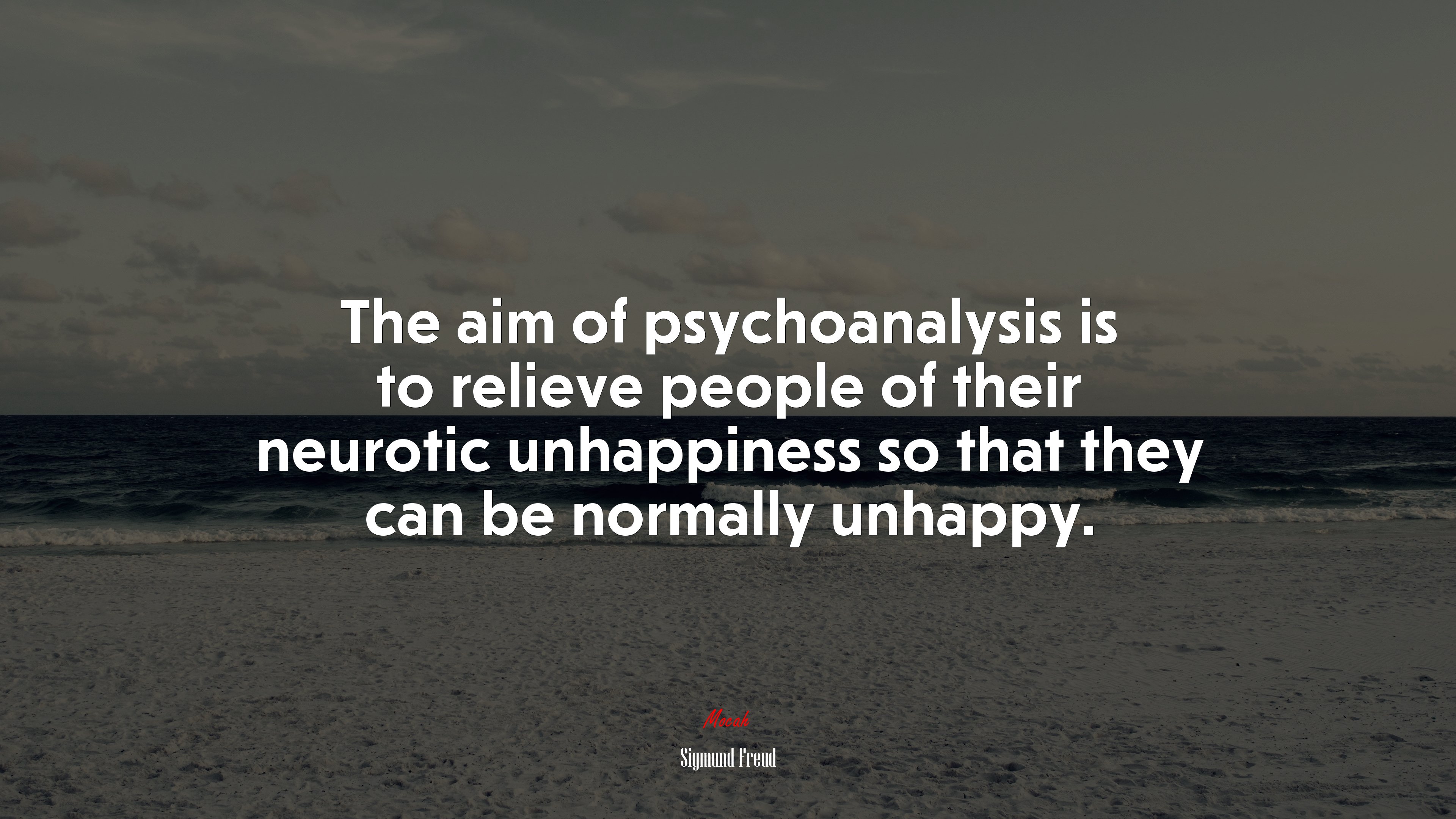 The aim of psychoanalysis is to relieve people of their neurotic unhappiness so that they can be normally unhappy. | Sigmund Freud quote HD Wallpaper