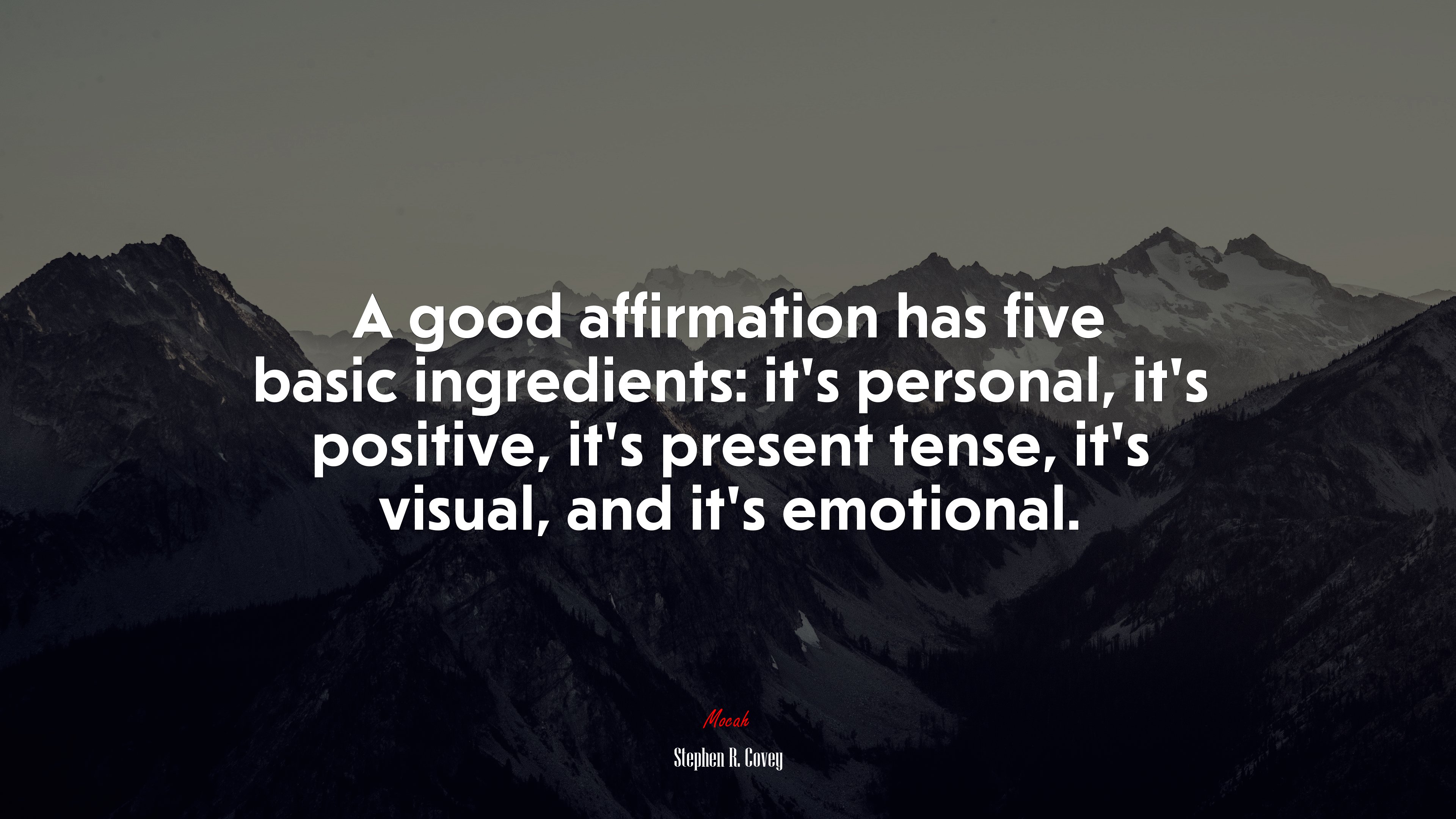 A good affirmation has five basic ingredients: it’s personal, it’s positive, it’s present tense, it’s visual, and it’s emotional. | Stephen R. Covey quote HD Wallpaper