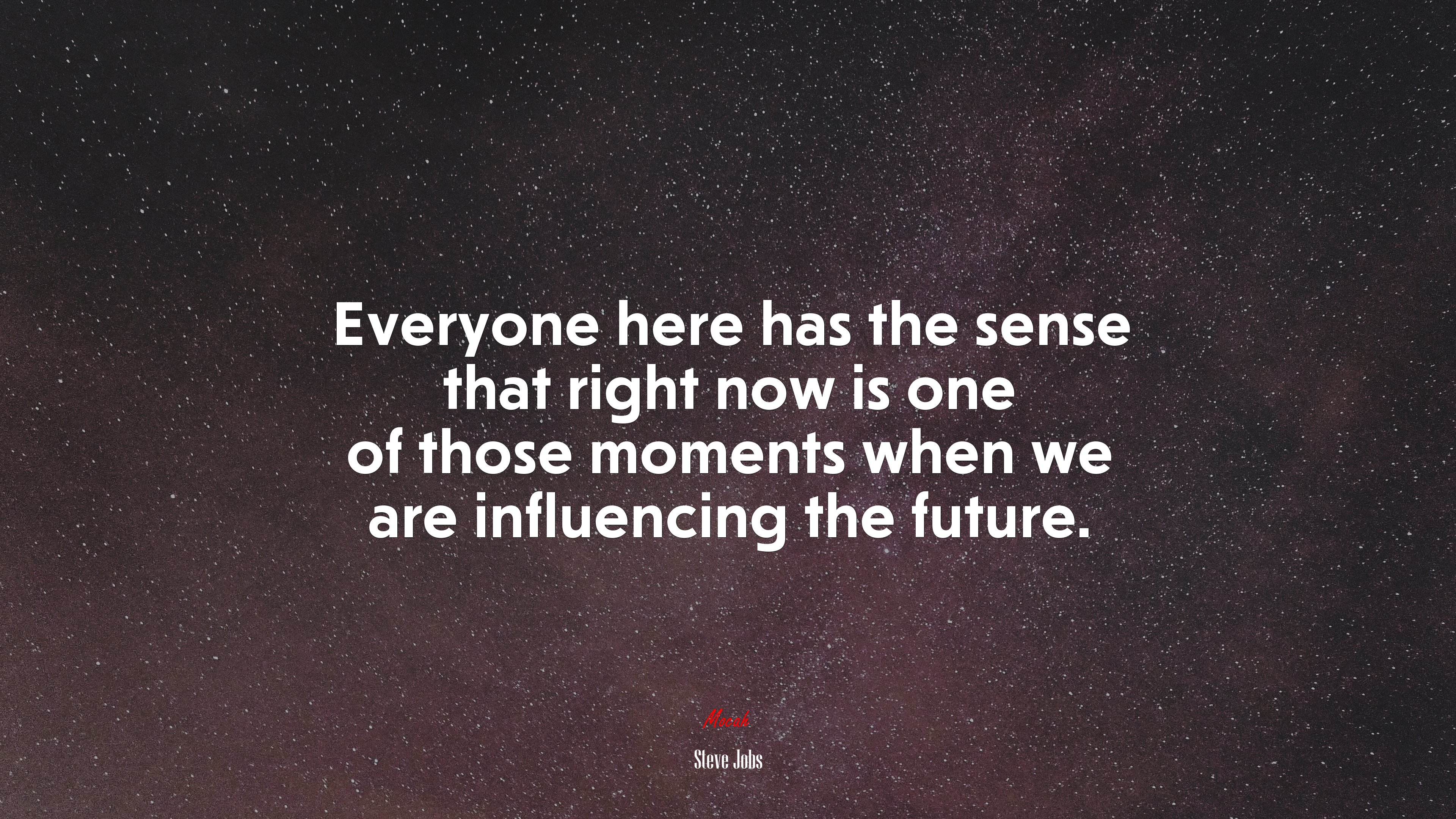 Everyone here has the sense that right now is one of those moments when we are influencing the future. | Steve Jobs quote HD Wallpaper