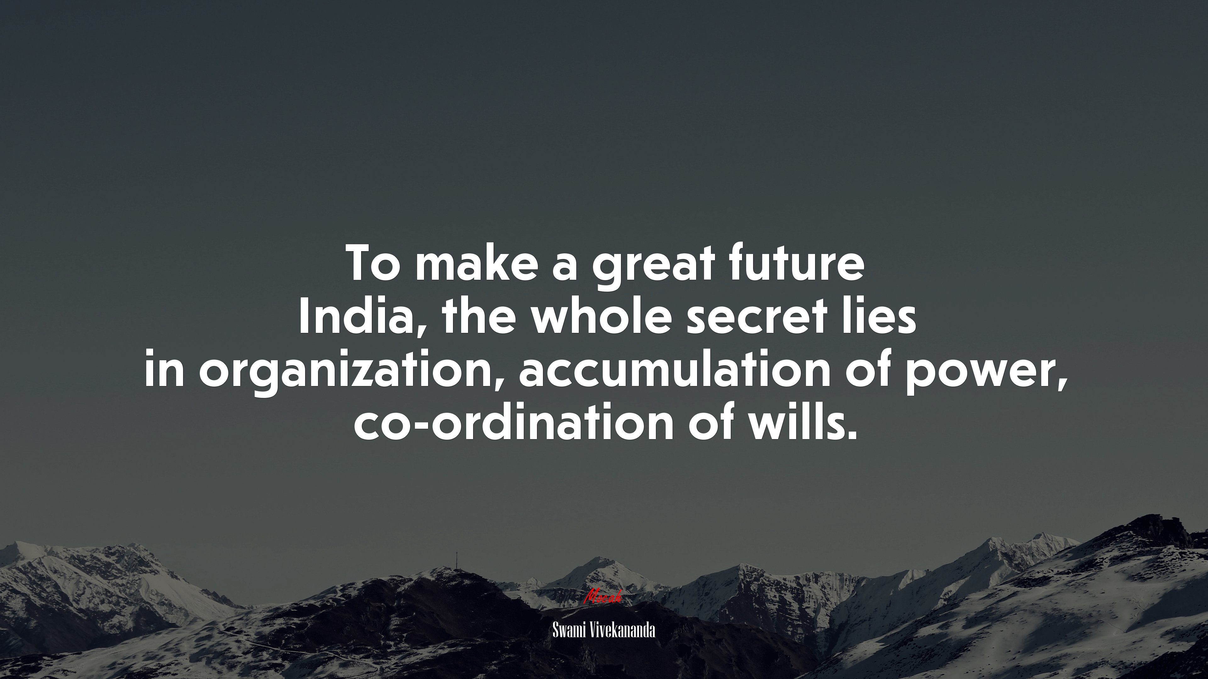 To make a great future India, the whole secret lies in organization, accumulation of power, co-ordination of wills. | Swami Vivekananda quote HD Wallpaper