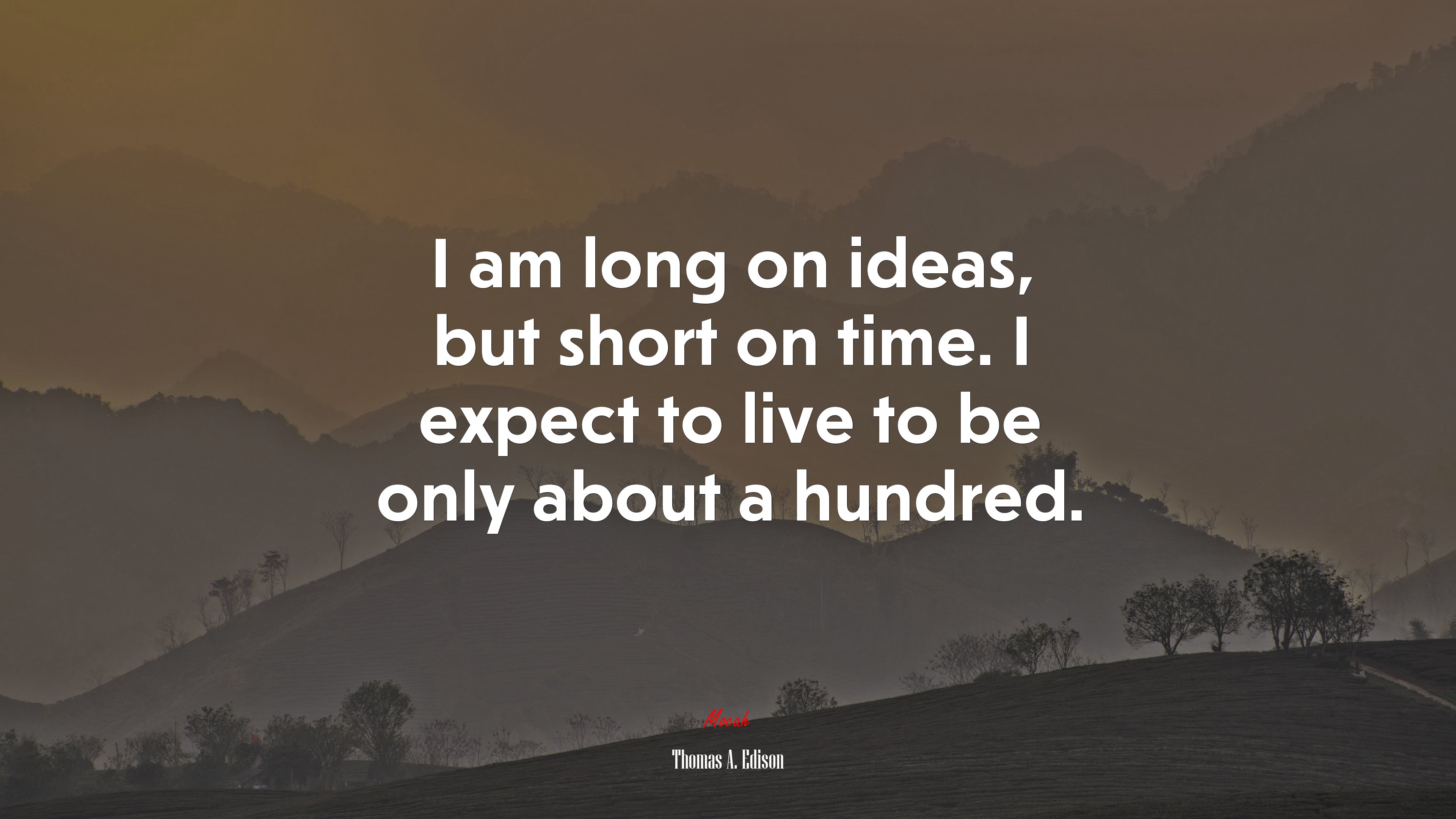 I am long on ideas, but short on time. I expect to live to be only about a hundred. | Thomas A. Edison quote HD Wallpaper