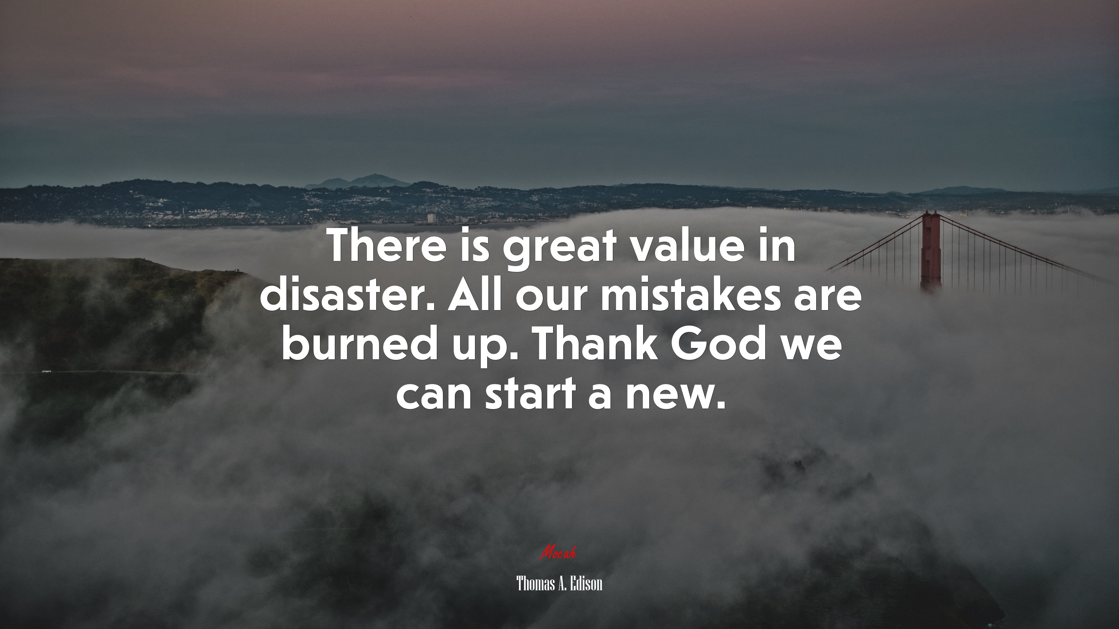 There is great value in disaster. All our mistakes are burned up. Thank God we can start a new. | Thomas A. Edison quote HD Wallpaper