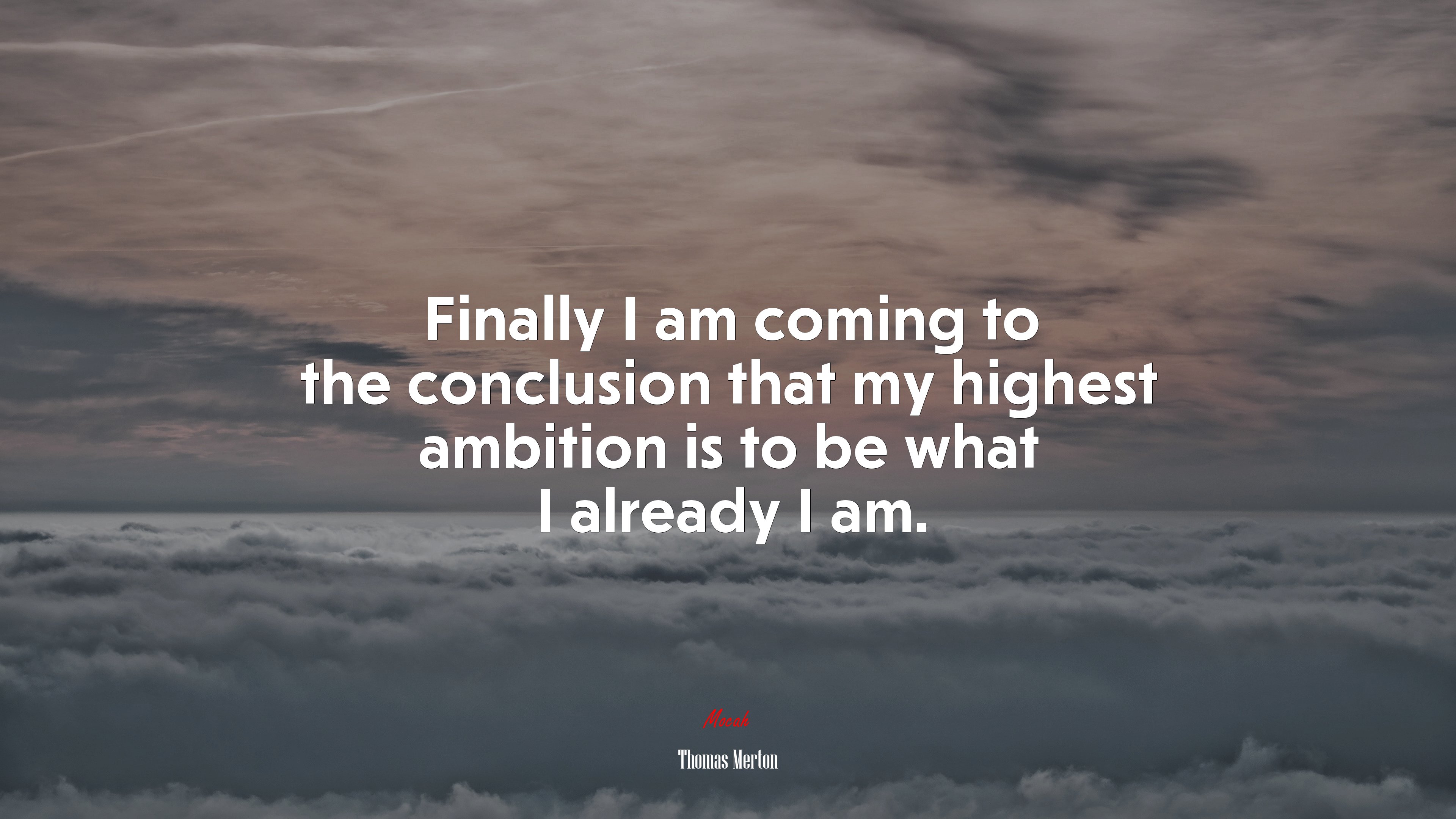 Finally I am coming to the conclusion that my highest ambition is to be what I already I am. | Thomas Merton quote HD Wallpaper