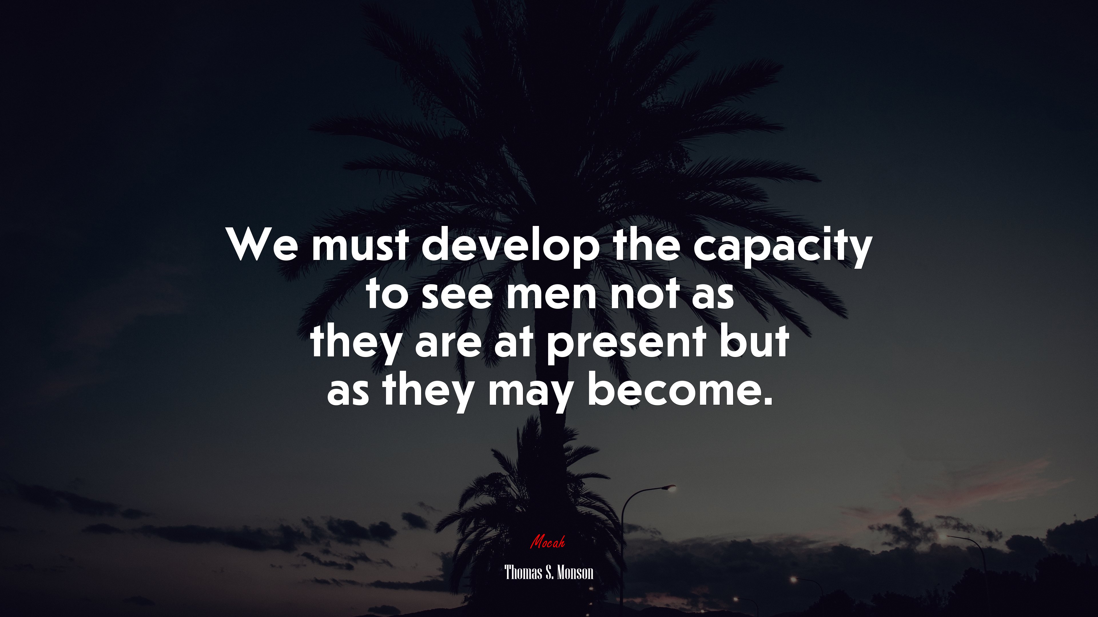 We must develop the capacity to see men not as they are at present but as they may become. | Thomas S. Monson quote HD Wallpaper
