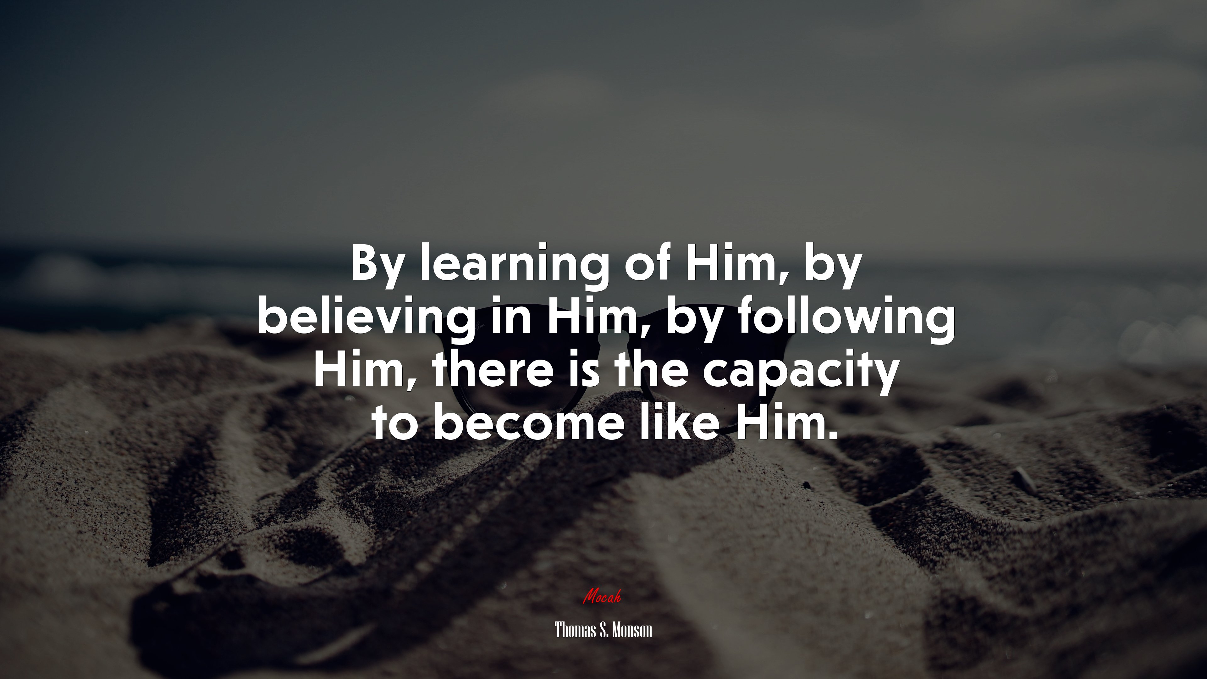 By learning of Him, by believing in Him, by following Him, there is the capacity to become like Him. | Thomas S. Monson quote HD Wallpaper