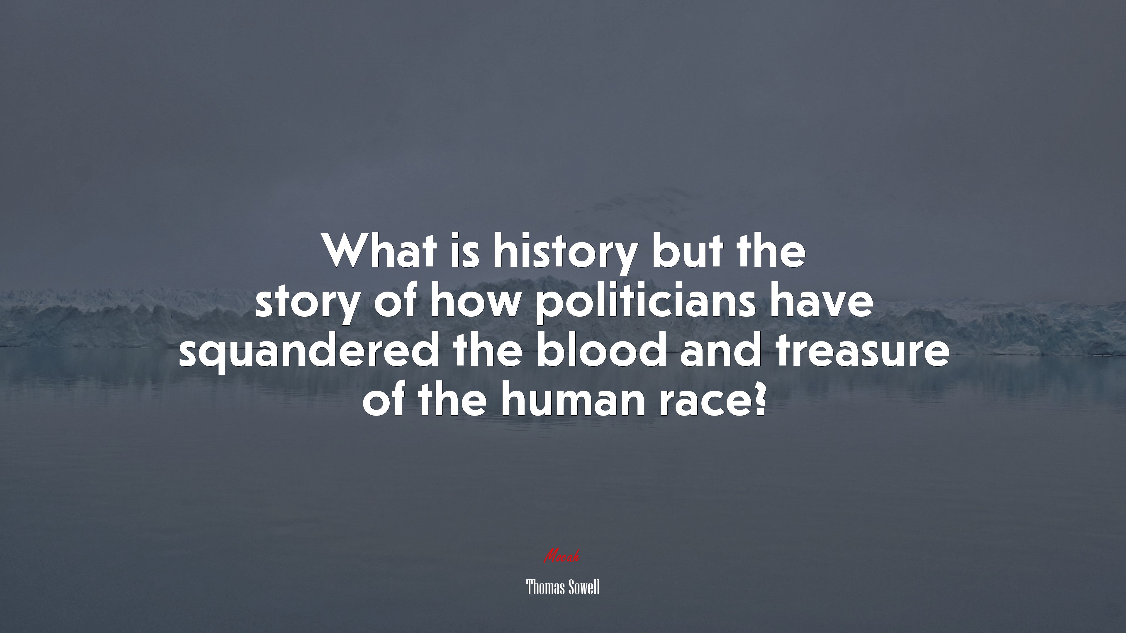 What is history but the story of how politicians have squandered the blood and treasure of the human race? | Thomas Sowell quote HD Wallpaper