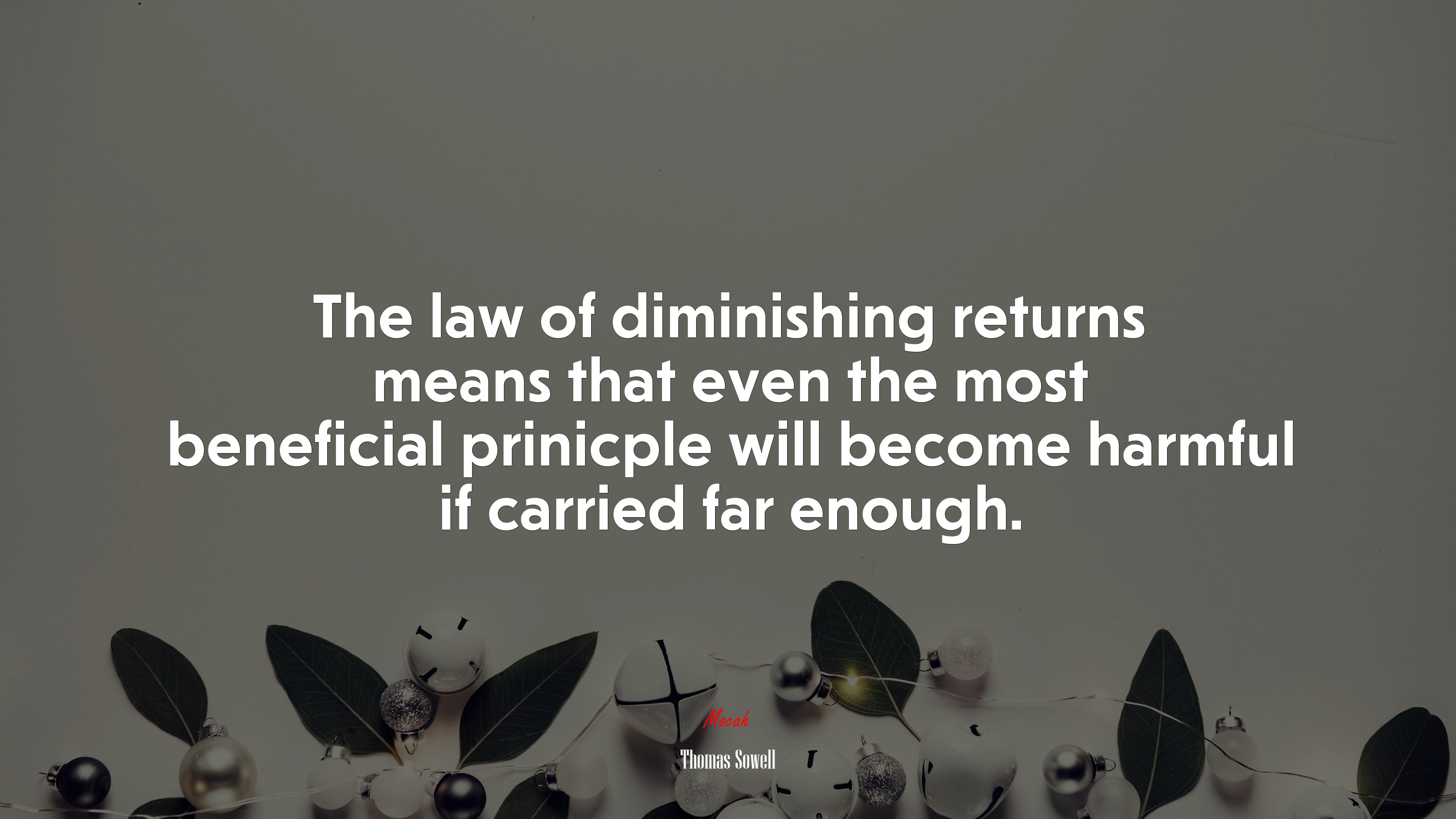 The law of diminishing returns means that even the most beneficial prinicple will become harmful if carried far enough. | Thomas Sowell quote HD Wallpaper