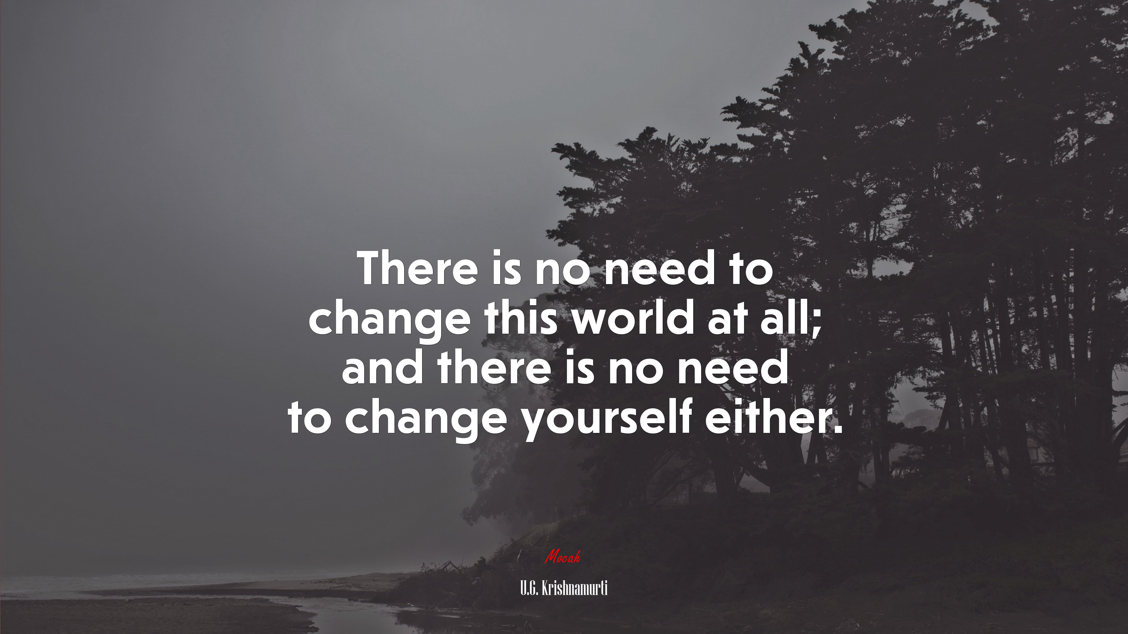 There is no need to change this world at all; and there is no need to change yourself either. | U.G. Krishnamurti quote HD Wallpaper