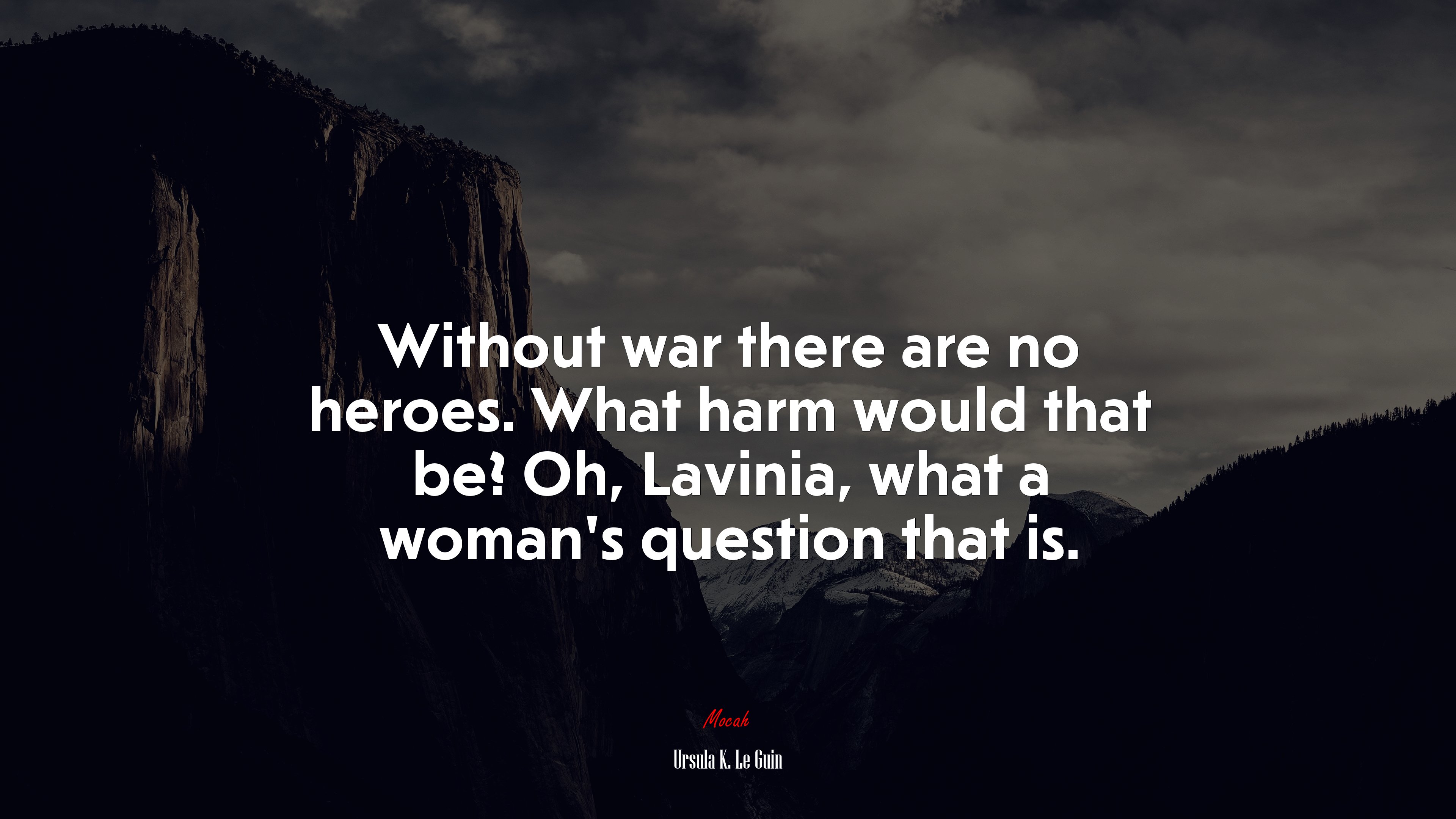Without war there are no heroes. What harm would that be? Oh, Lavinia, what a woman’s question that is. | Ursula K. Le Guin quote HD Wallpaper