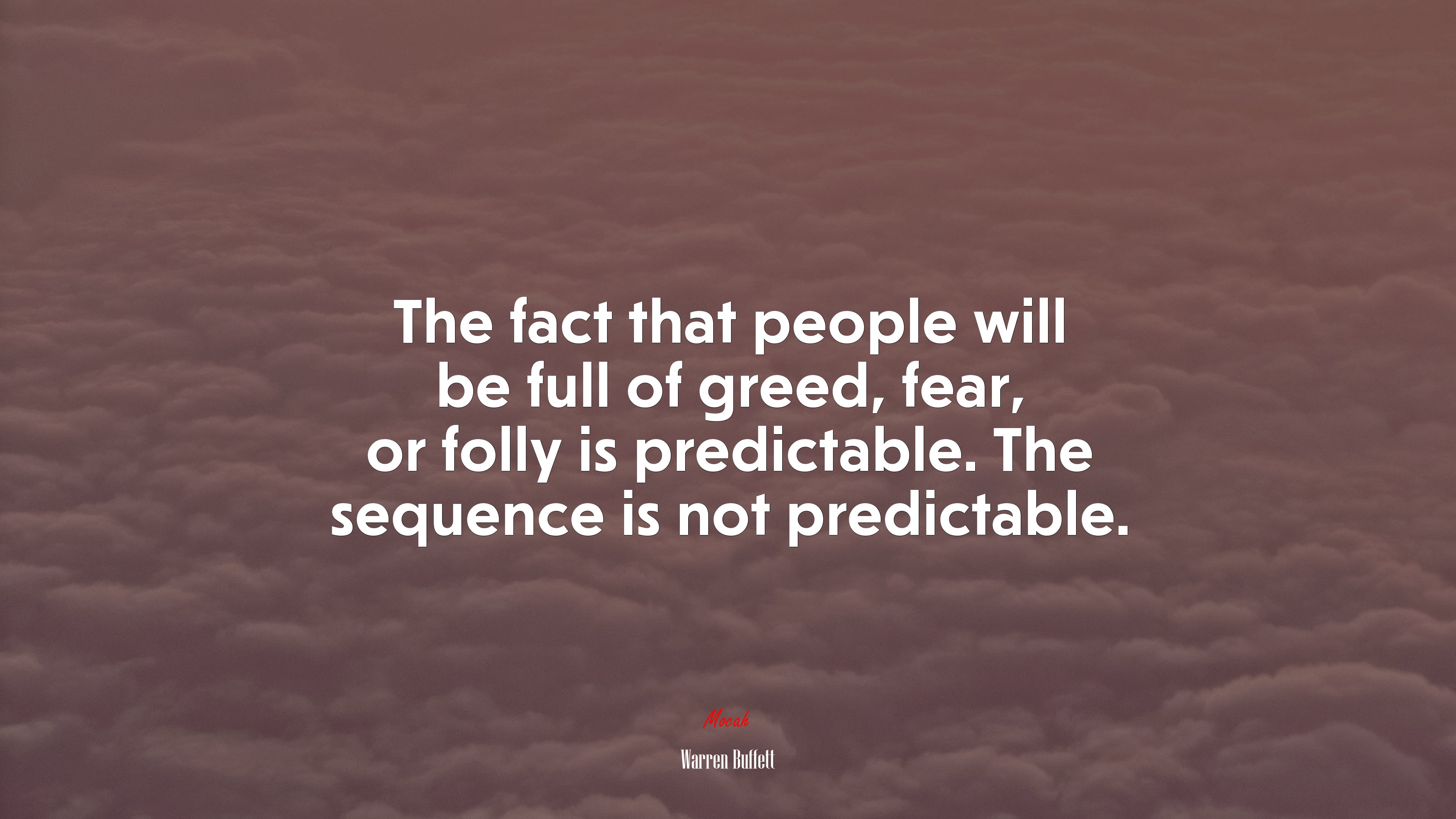 The fact that people will be full of greed, fear, or folly is predictable. The sequence is not predictable. | Warren Buffett quote HD Wallpaper