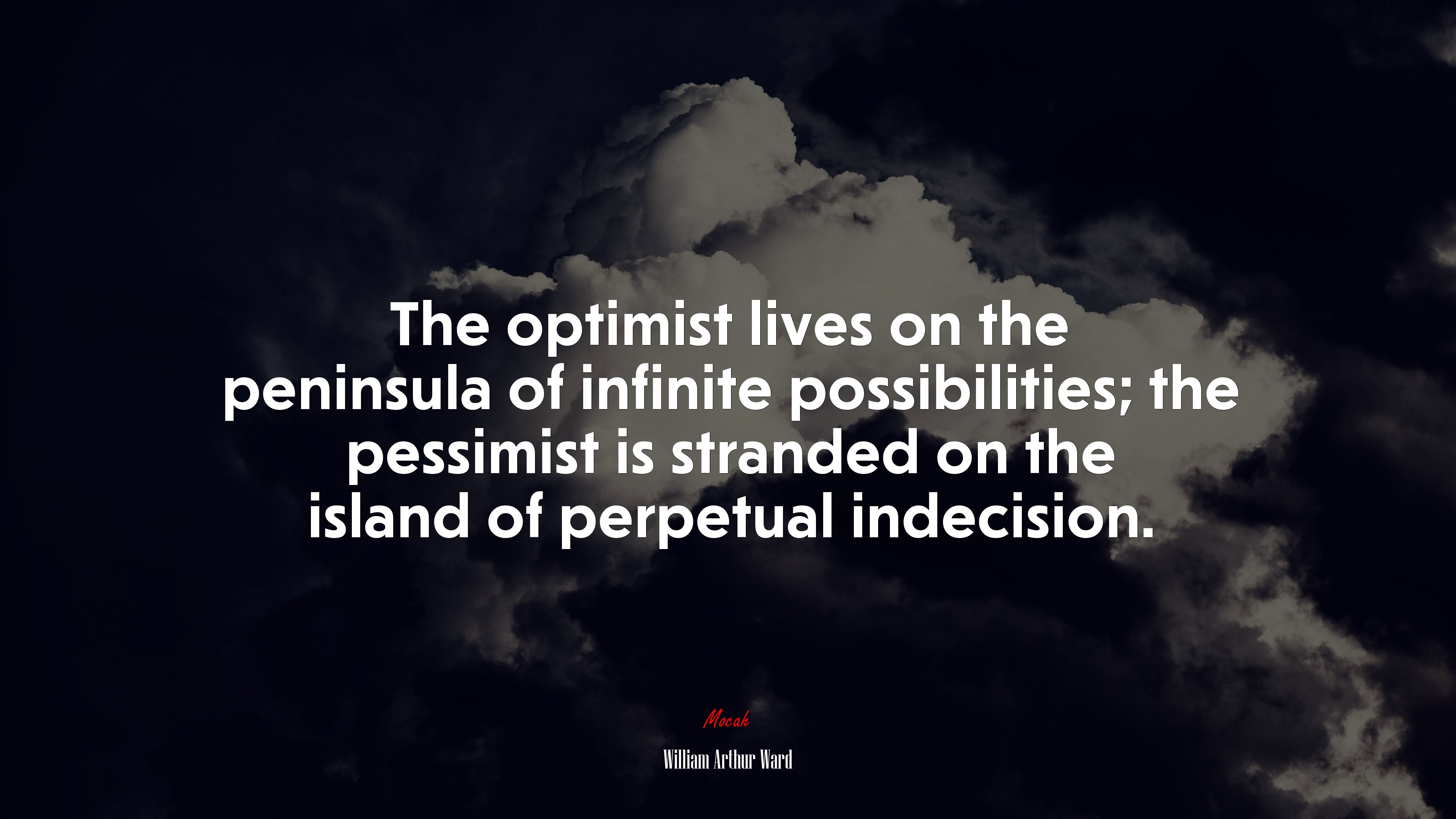 The optimist lives on the peninsula of infinite possibilities; the pessimist is stranded on the island of perpetual indecision. | William Arthur Ward quote HD Wallpaper