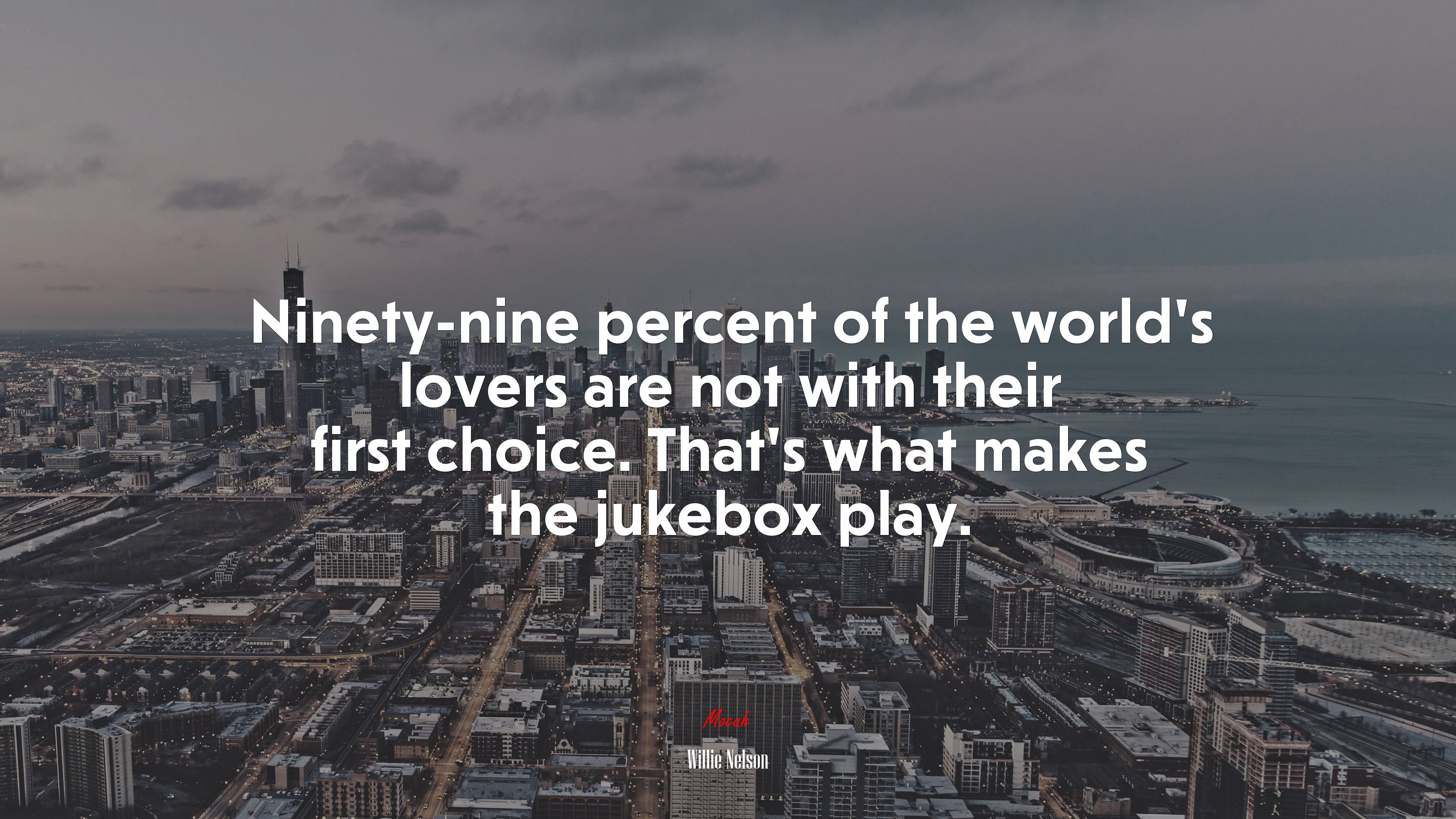 Ninety-nine percent of the world’s lovers are not with their first choice. That’s what makes the jukebox play. | Willie Nelson quote HD Wallpaper