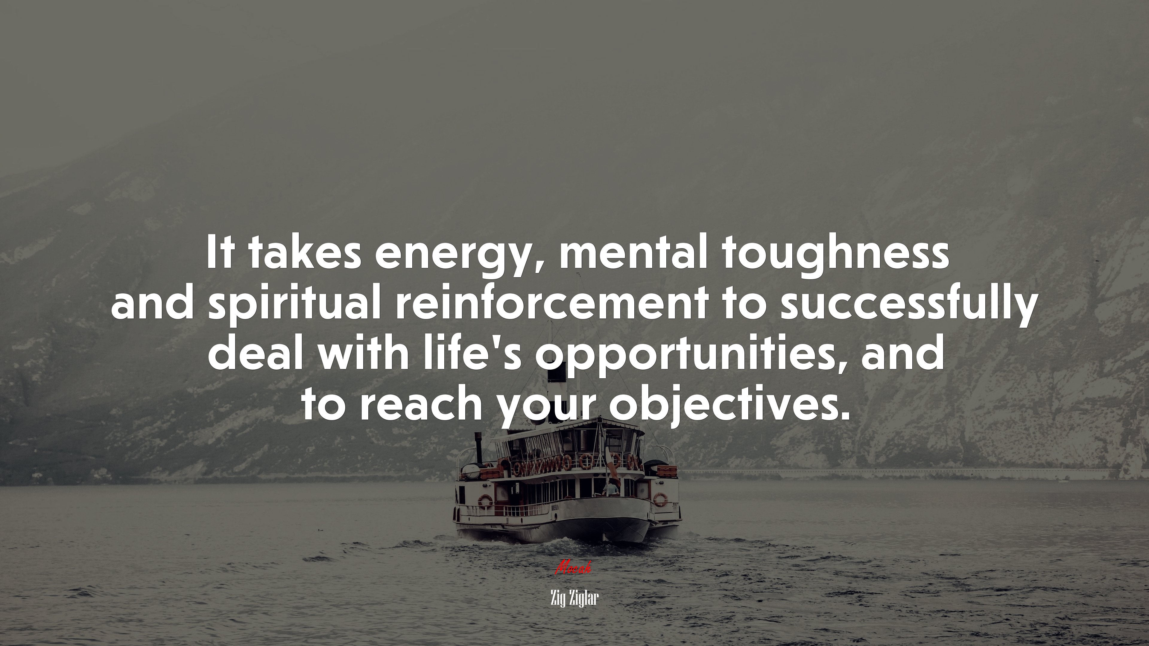 It takes energy, mental toughness and spiritual reinforcement to successfully deal with life’s opportunities, and to reach your objectives. | Zig Ziglar quote HD Wallpaper