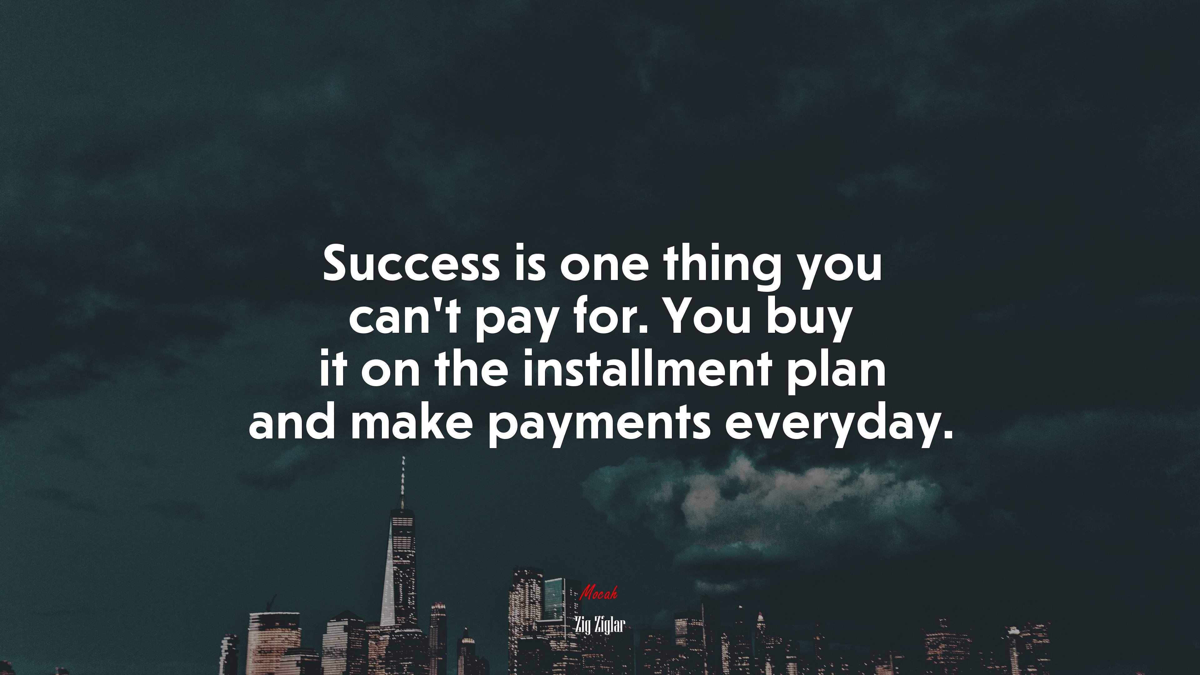 Success is one thing you can’t pay for. You buy it on the installment plan and make payments everyday. | Zig Ziglar quote HD Wallpaper